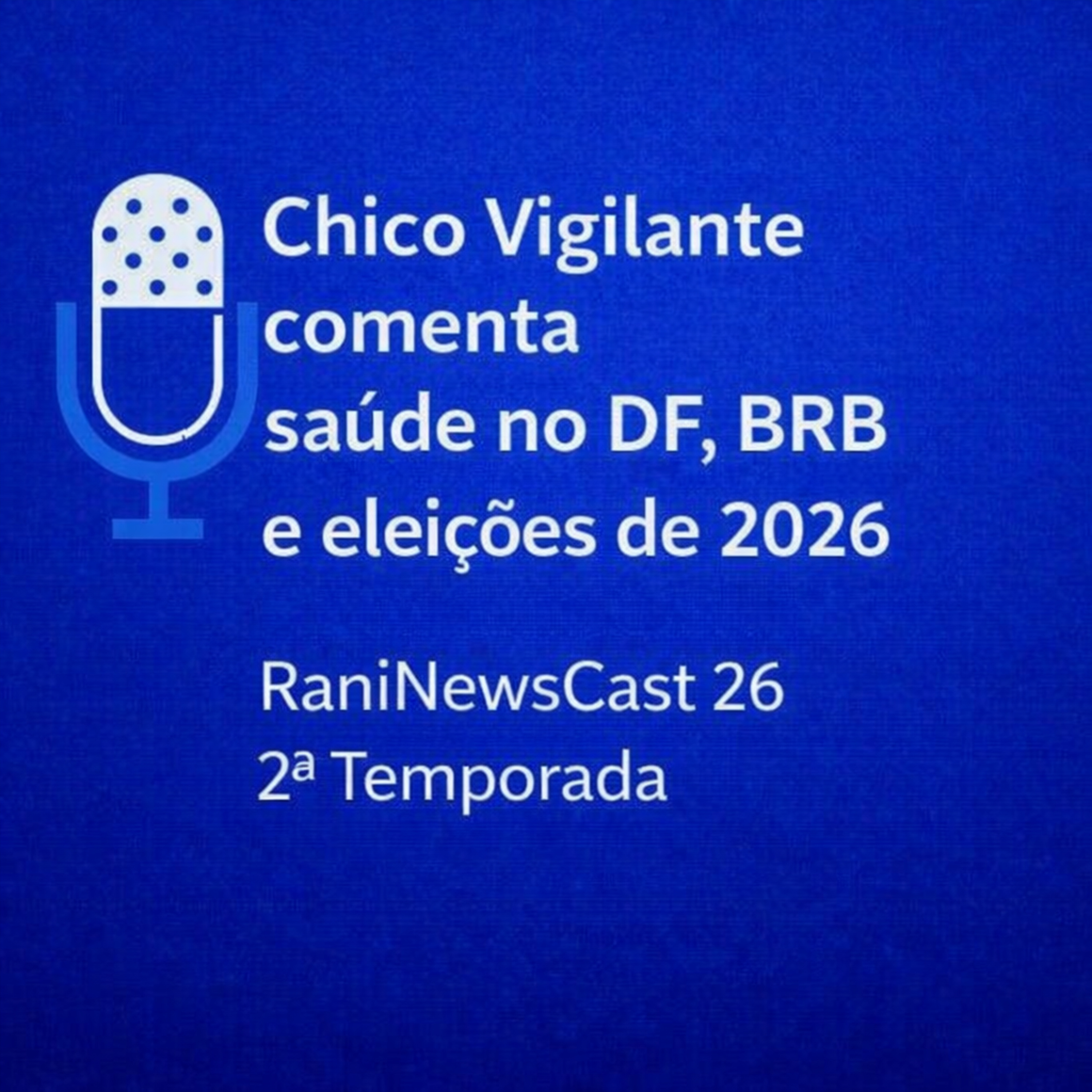 Chico Vigilante fala sobre saúde no DF, BRB e eleições 2026 | RaniNewsCast episode artwork