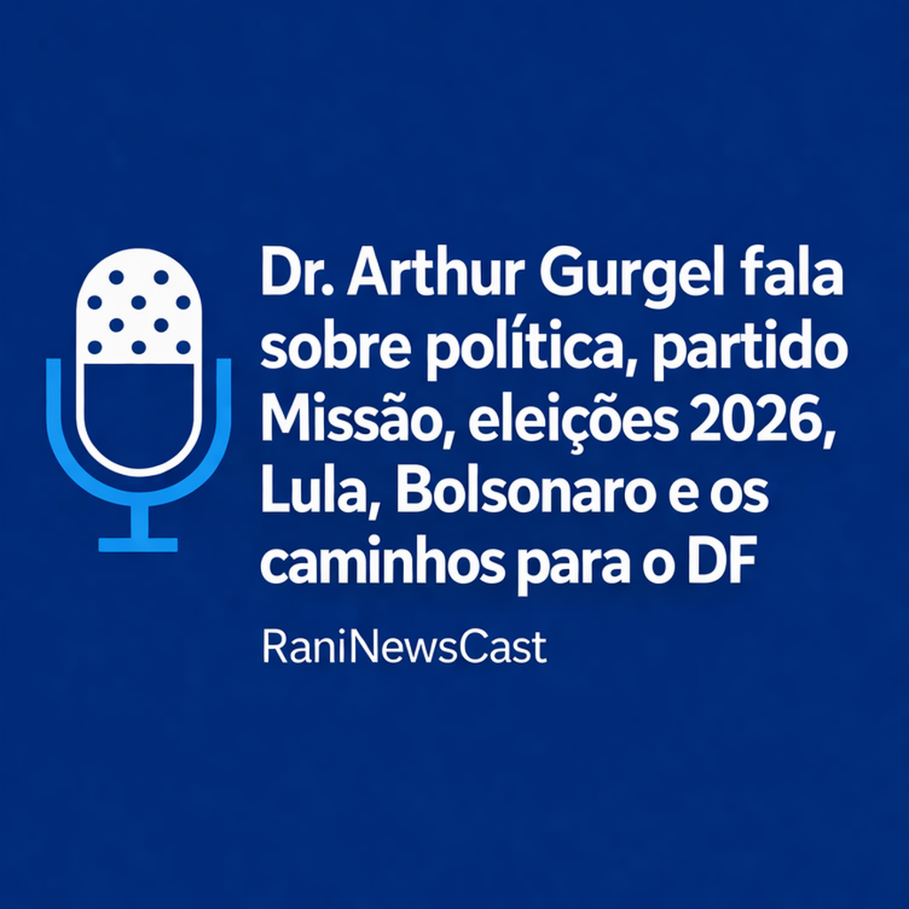 Dr. Arthur Gurgel fala sobre segurança no DF, partido Missão, Lula, Bolsonaro e eleições 2026 | RaniNewsCast episode artwork