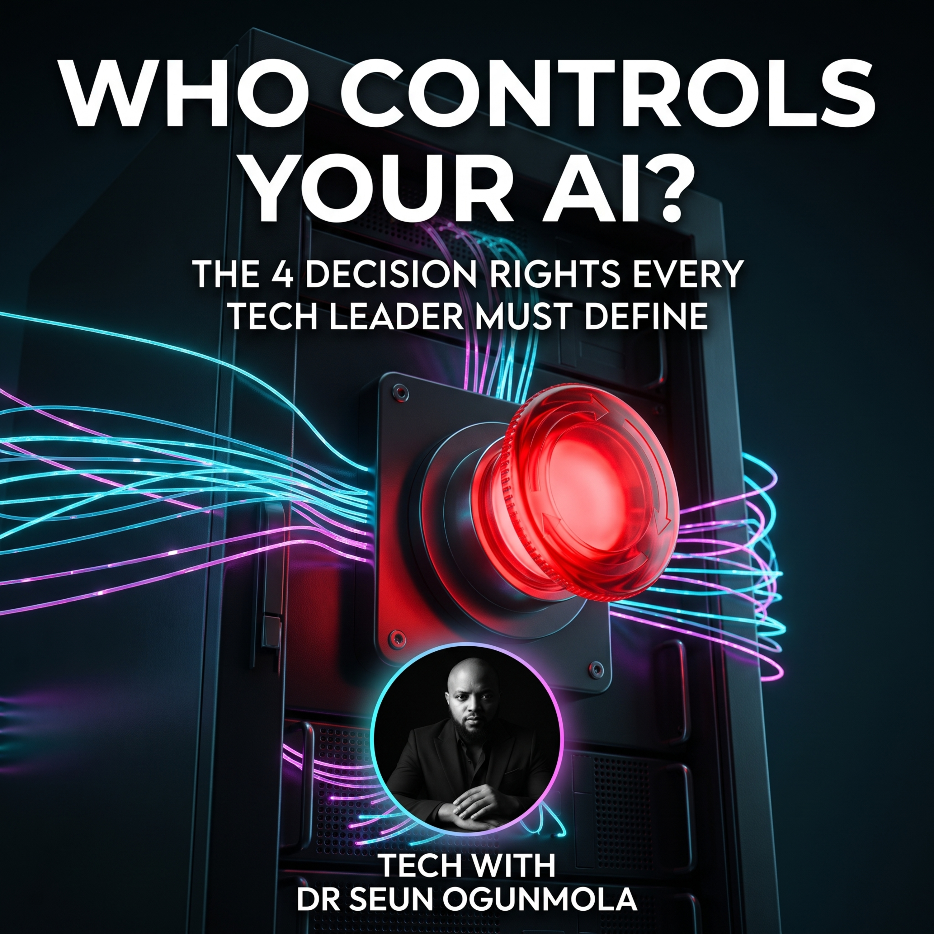 Who Controls Your AI? The 4 Decision Rights Every Tech Leader Must Define