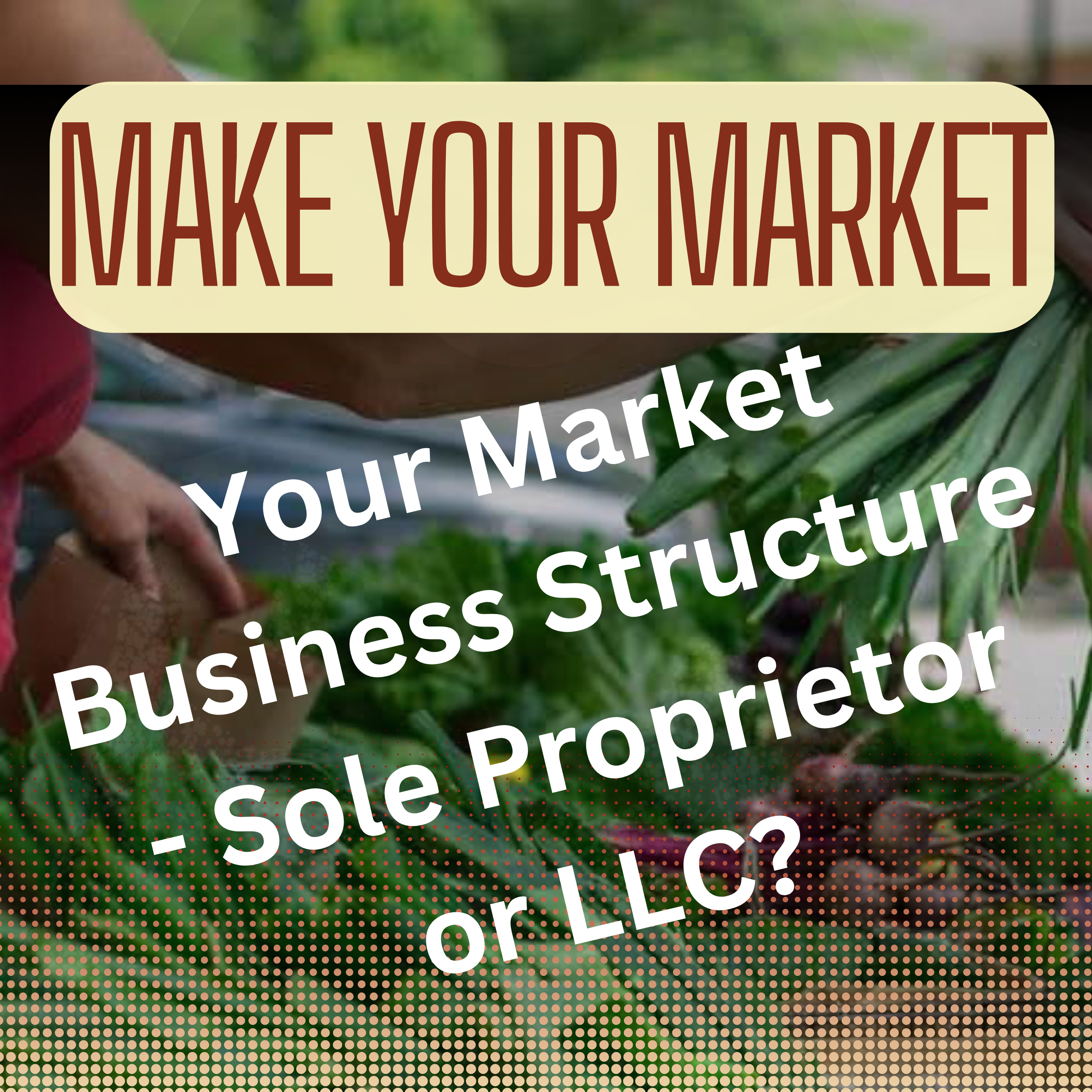 Best Business Structure for Your Farmer's Market Business - Ep 4