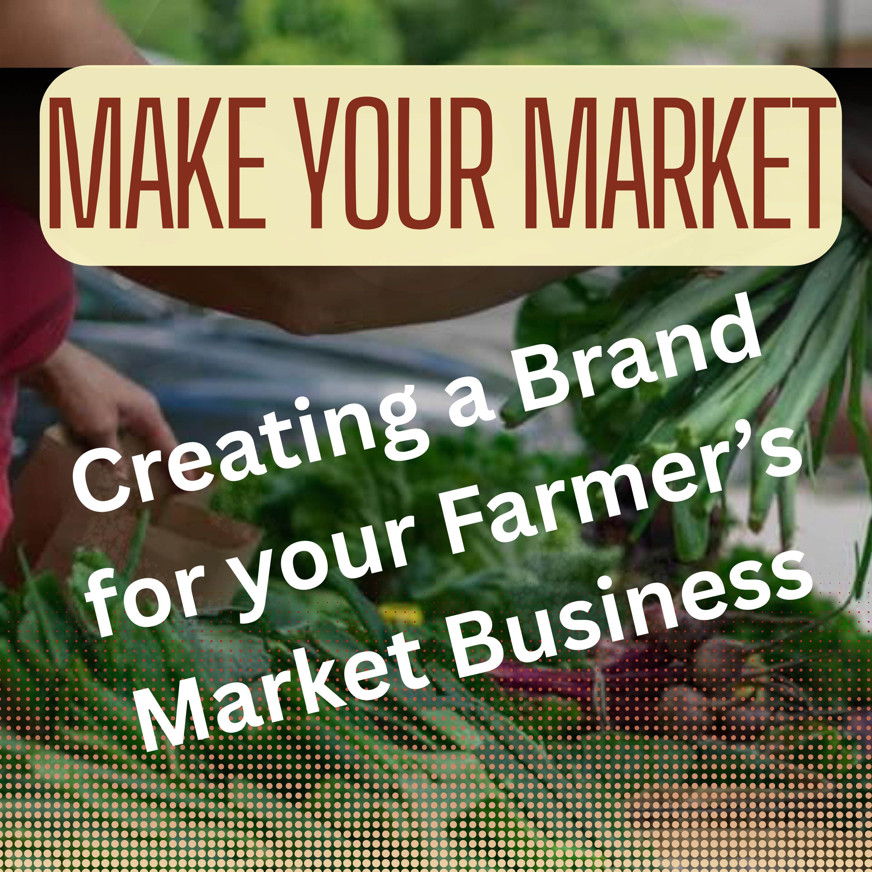 Look the Part: Branding Basics for Farmer's Market Success - Ep. 5