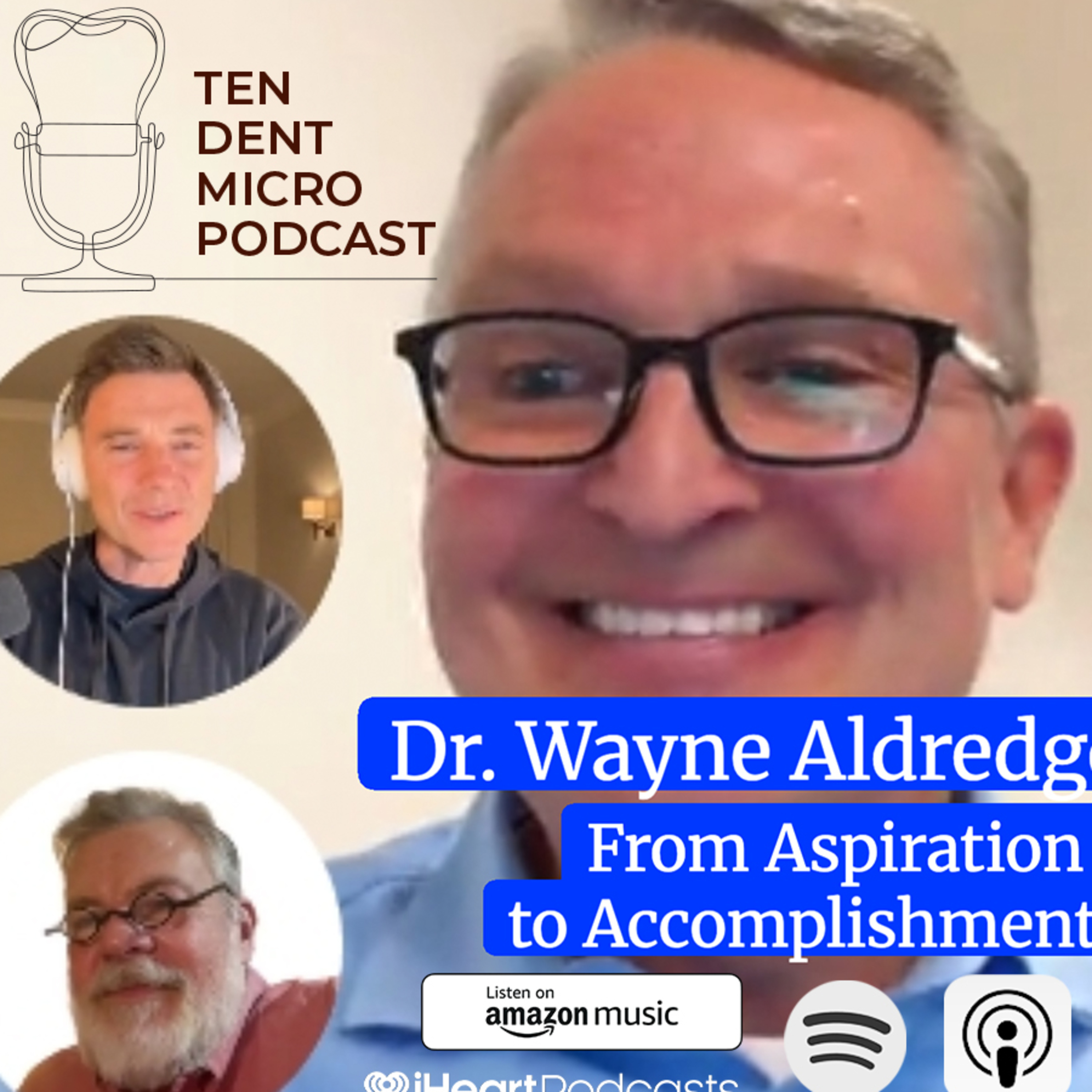 10 Dent Micro Podcast with Dr. Wayne Aldredge - From Aspiration to Accomplishment episode artwork