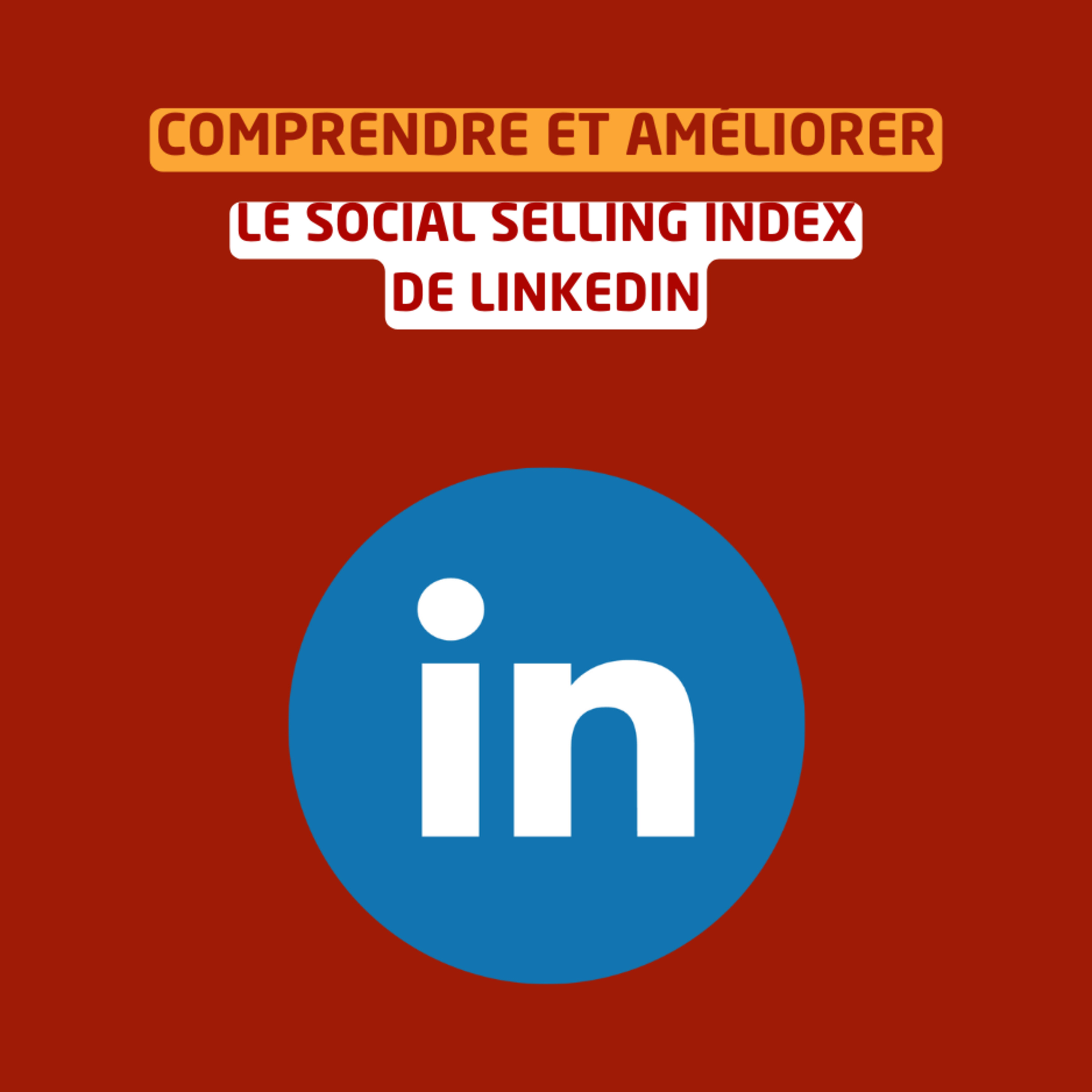 Comprendre et améliorer le Social Selling Index de LinkedIn