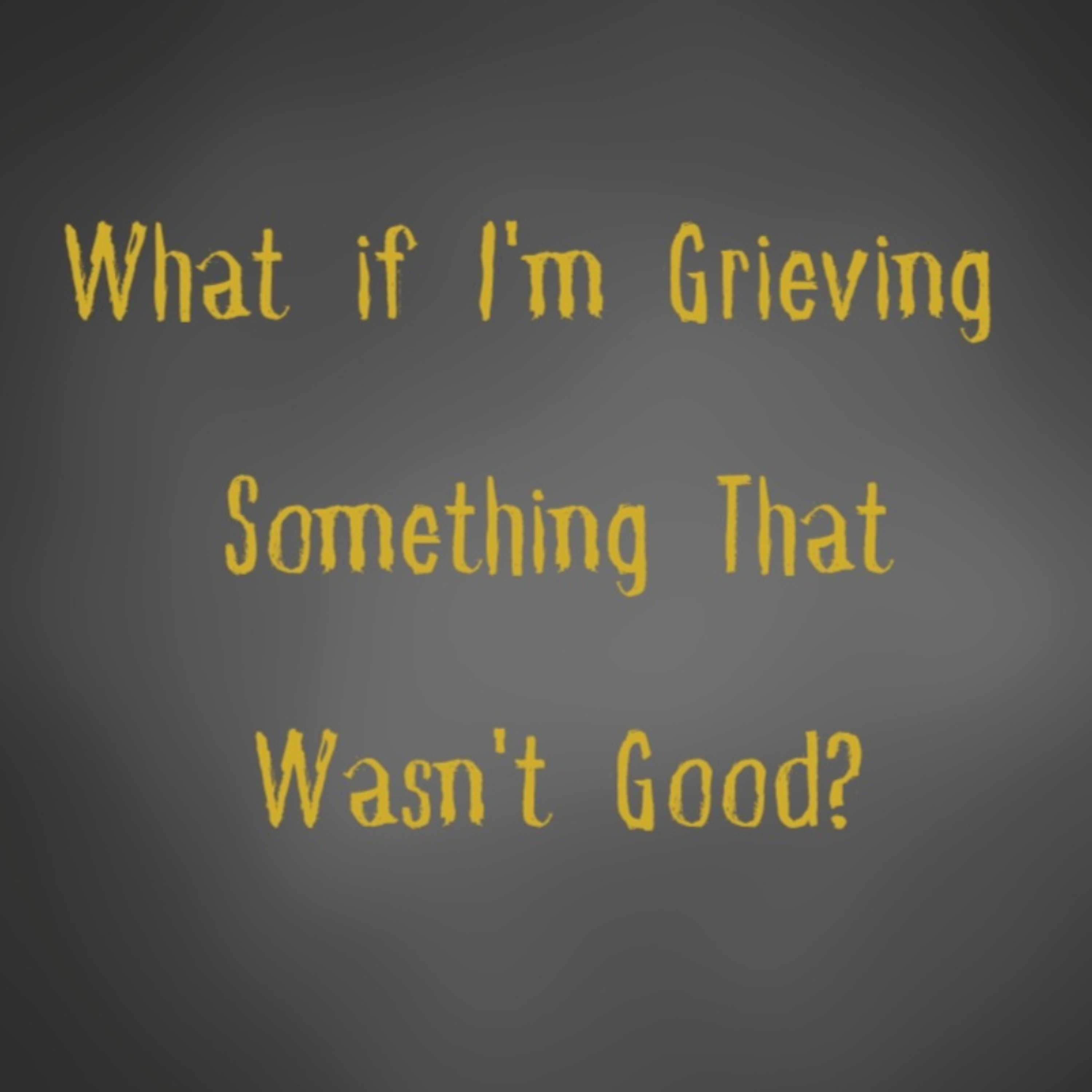 What if I'm grieving something that wasn't good? episode artwork