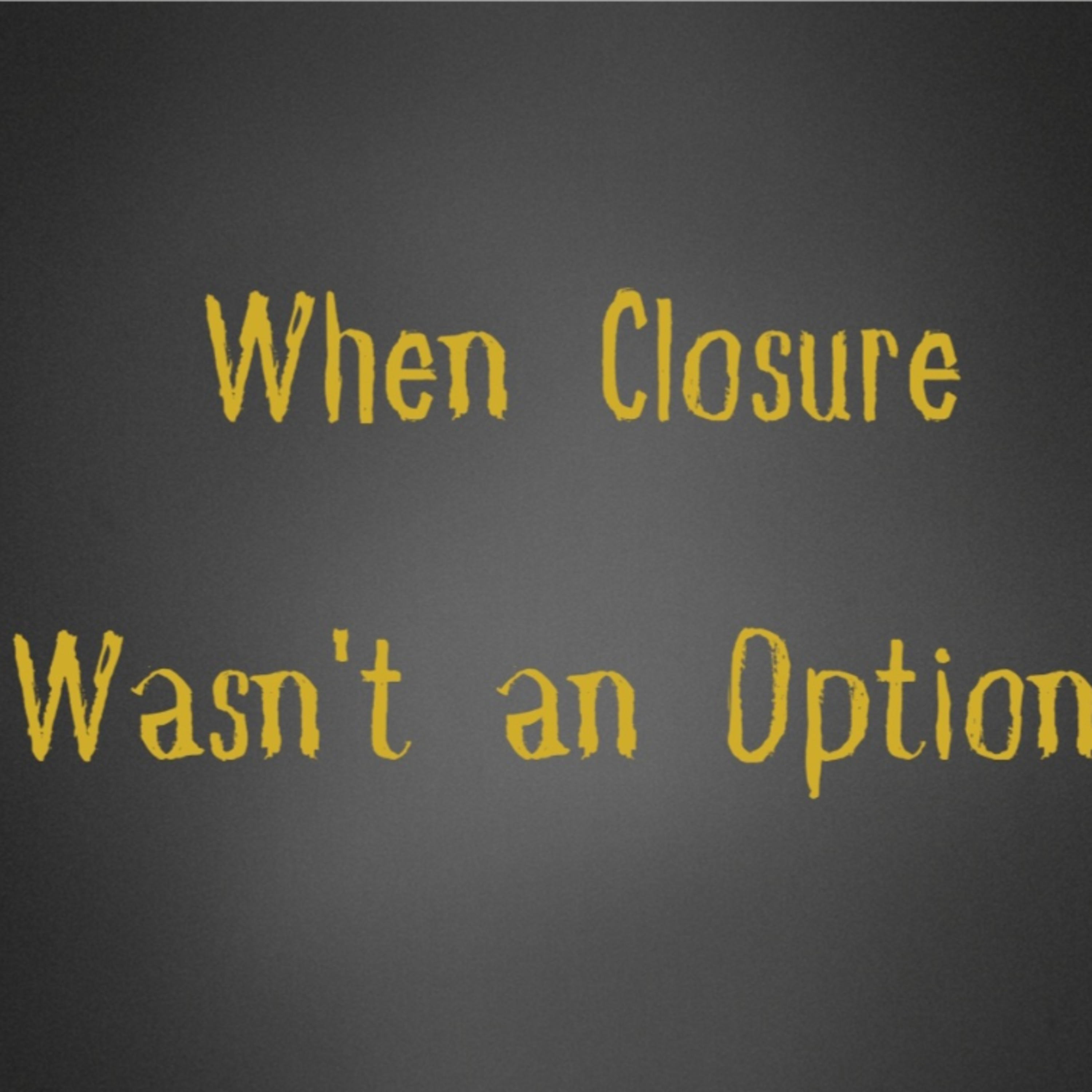 When Closure wasn't an Option  episode artwork