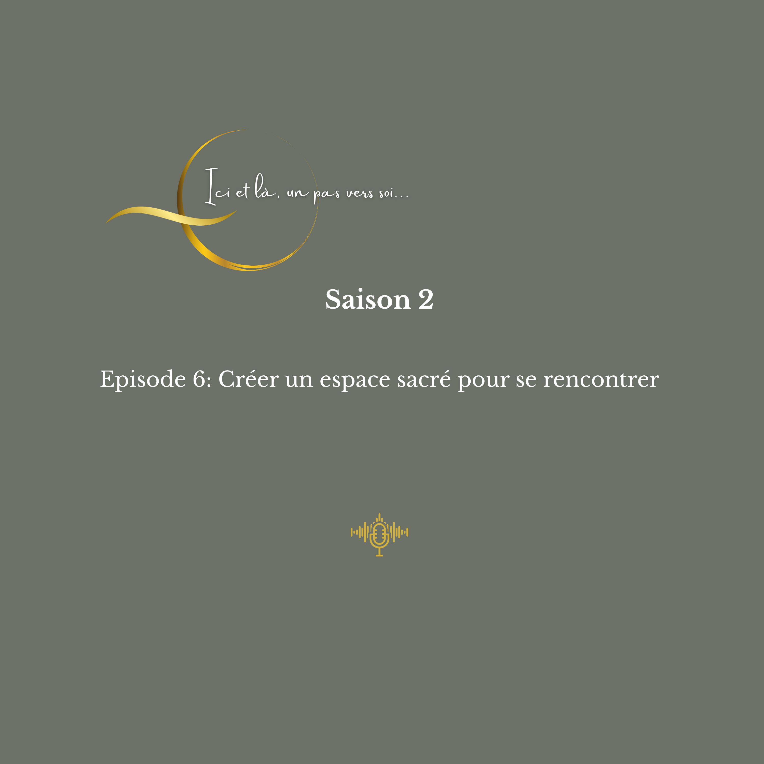 Saison 2 Episode 6. Créer un espace sacré pour se rencontrer.