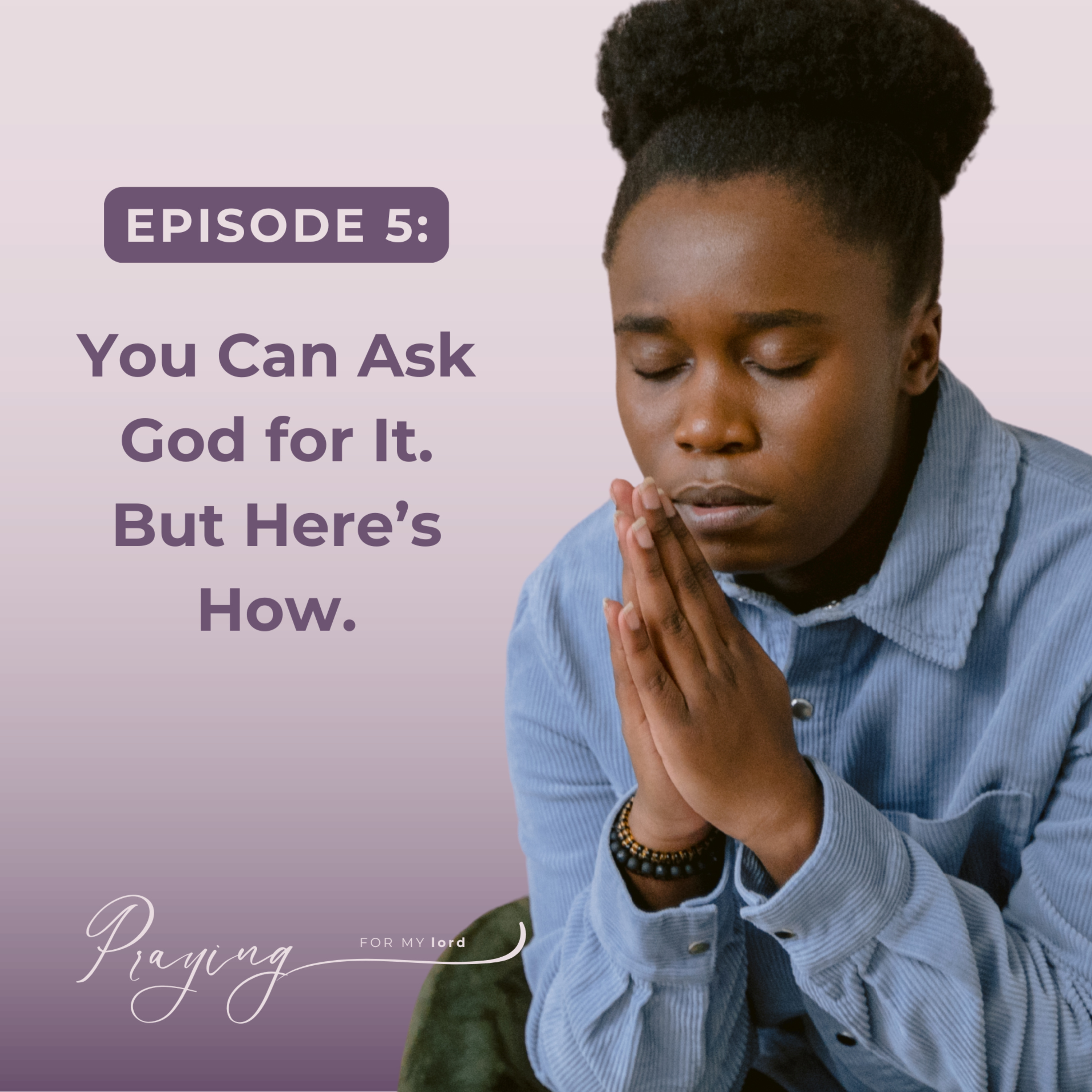 Episode 5: You Can Ask God for It. But Here’s How. episode artwork