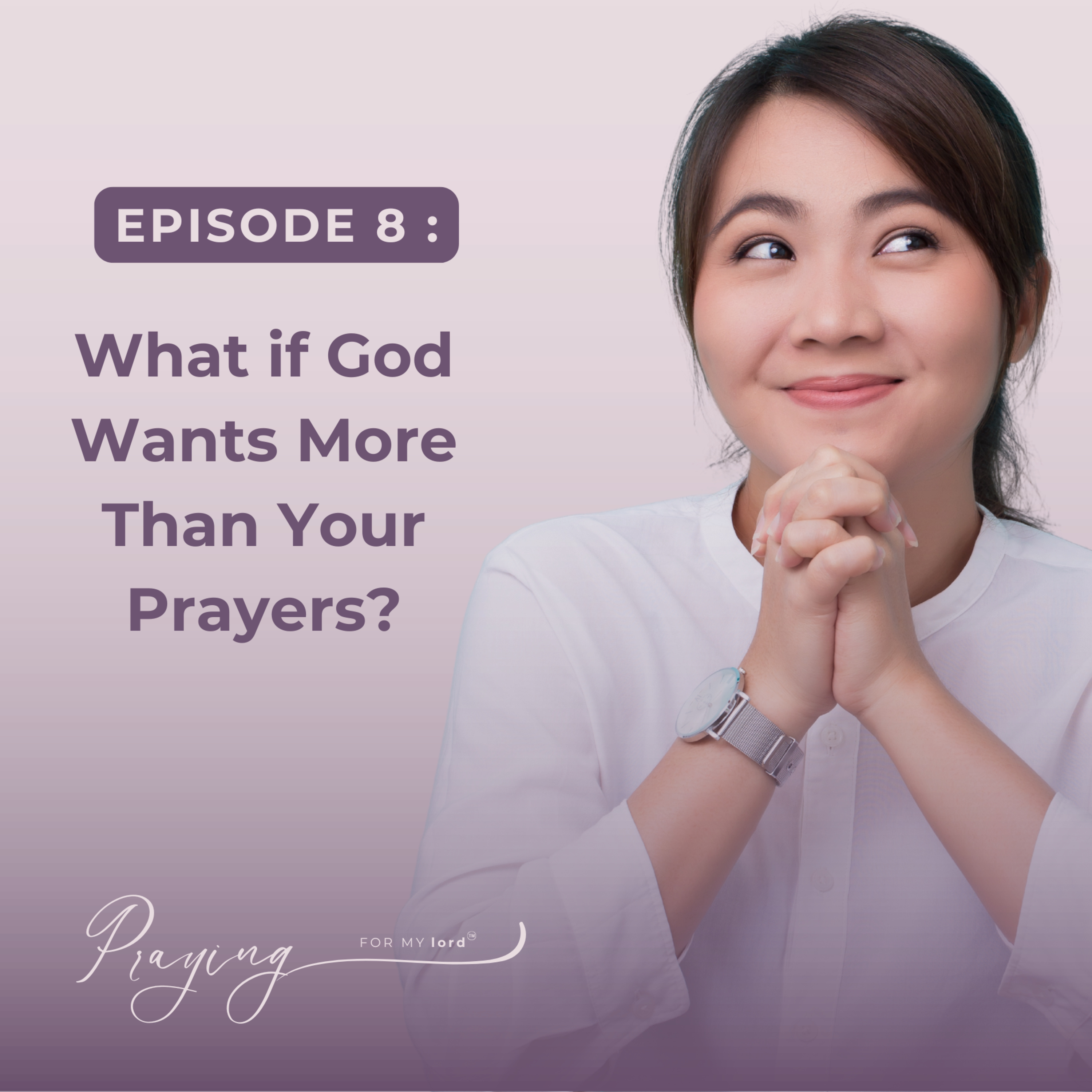 What if God Wants More Than Your Prayers? | Episode 8 | Praying For My lord episode artwork