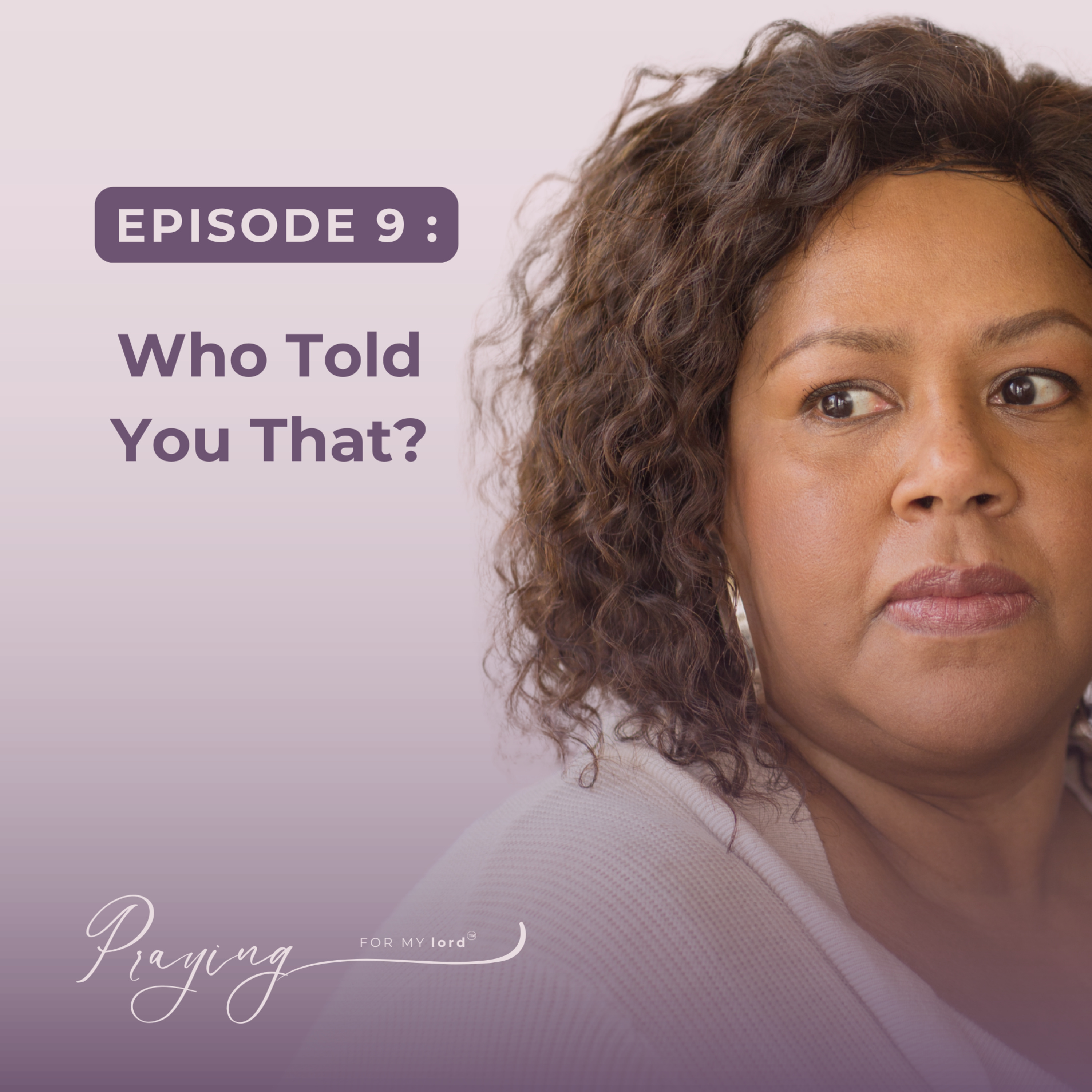Who Told You That? | Episode 9 | Praying For My lord Podcast episode artwork