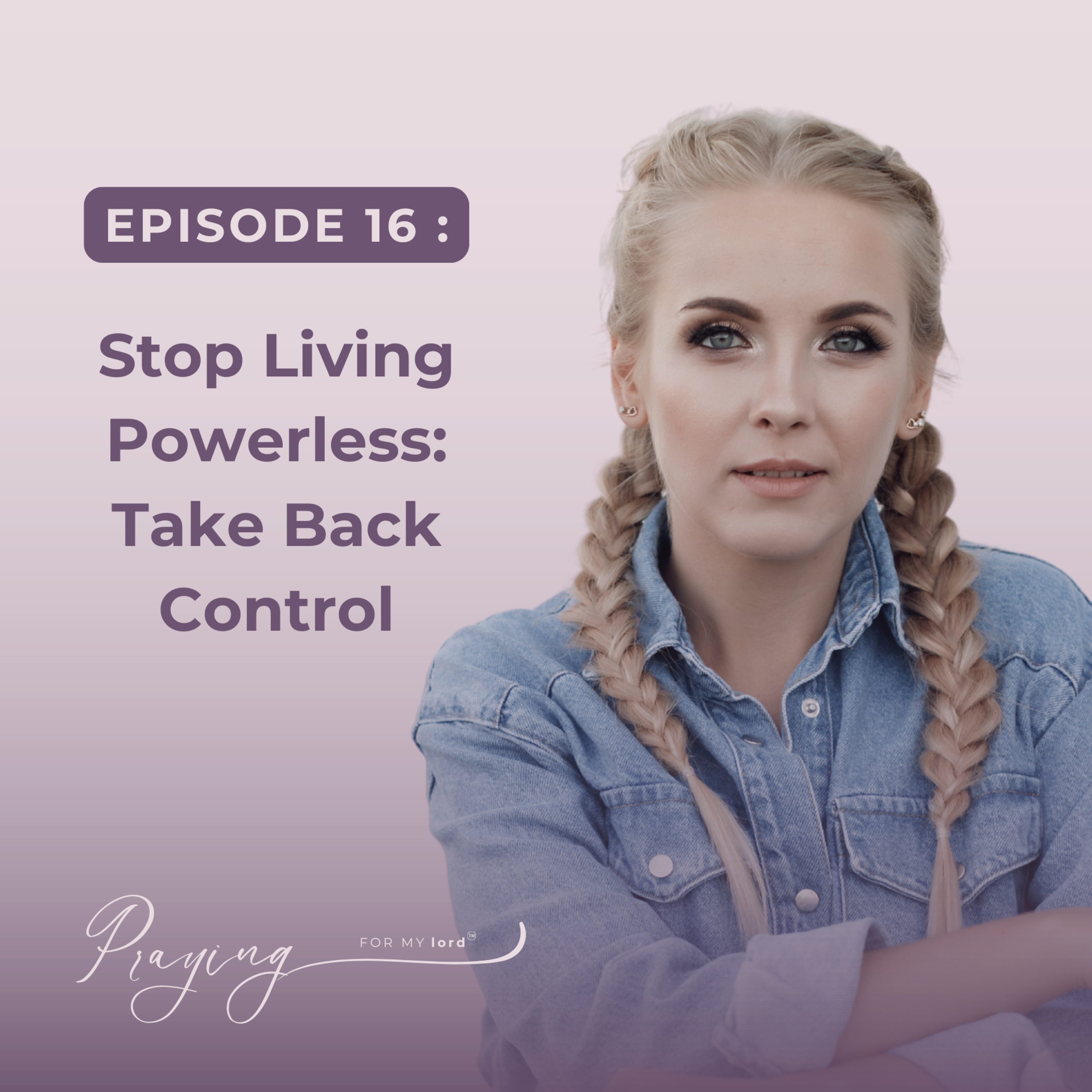 Stop Living Powerless: Take Back Control | Episode 16 | Praying For My lord Podcast episode artwork