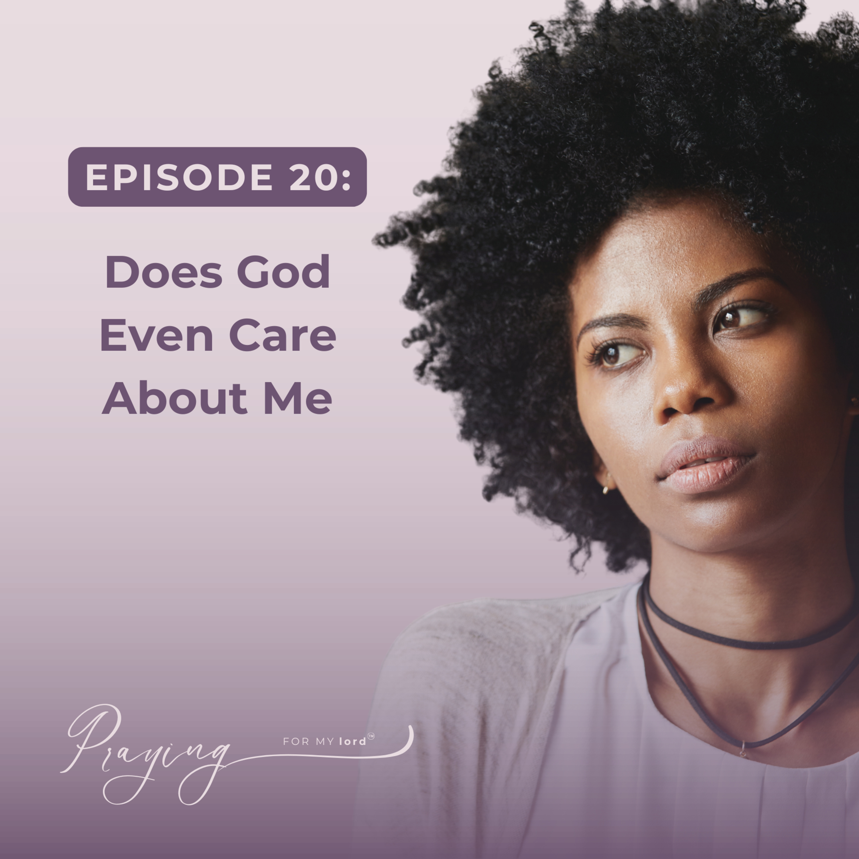 Does God Even Care About Me | Episode 20 | Praying For My lord Podcast episode artwork