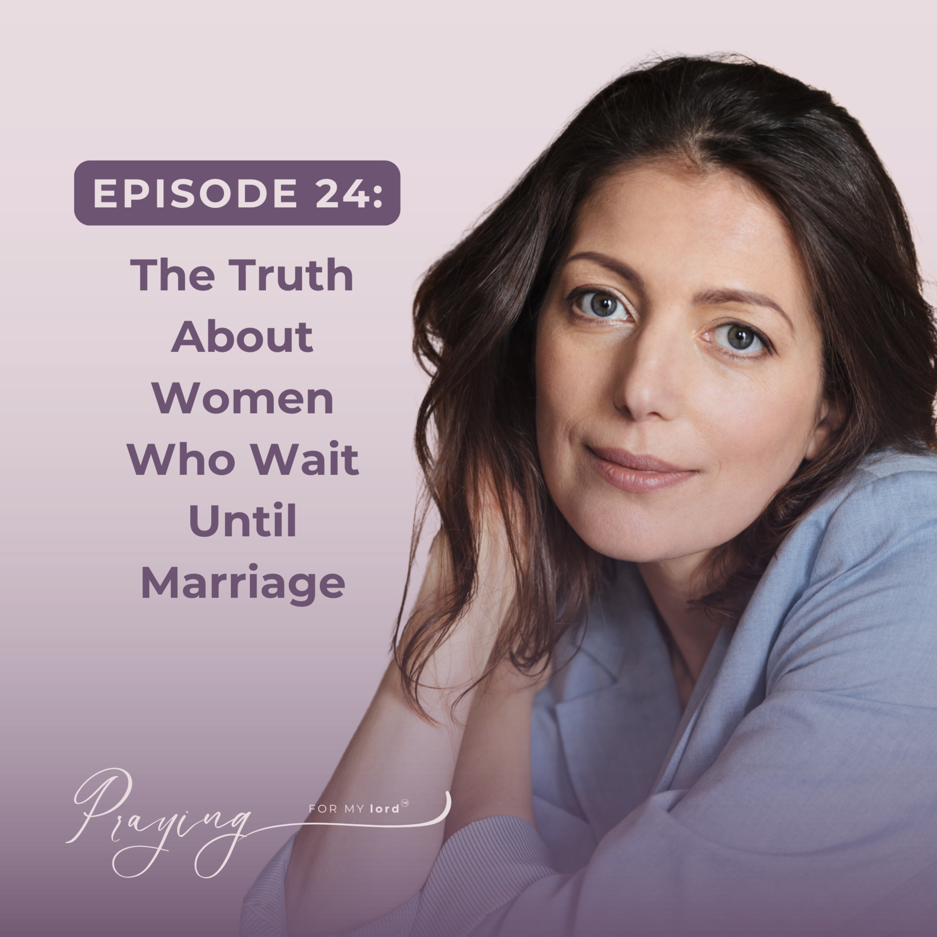 The Truth About Women Who Wait Until Marriage | Episode 24 | Praying For My lord Podcast episode artwork