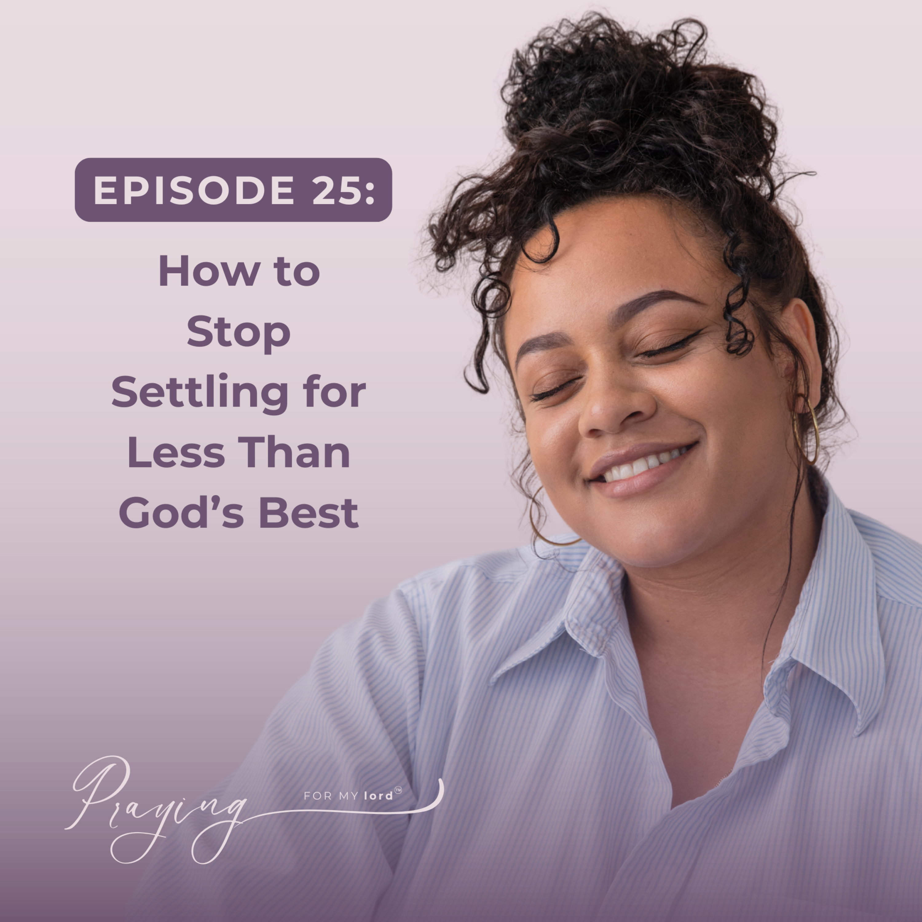 How to Stop Settling for Less Than God’s Best | Episode 25 | Praying For My lord Podcast episode artwork