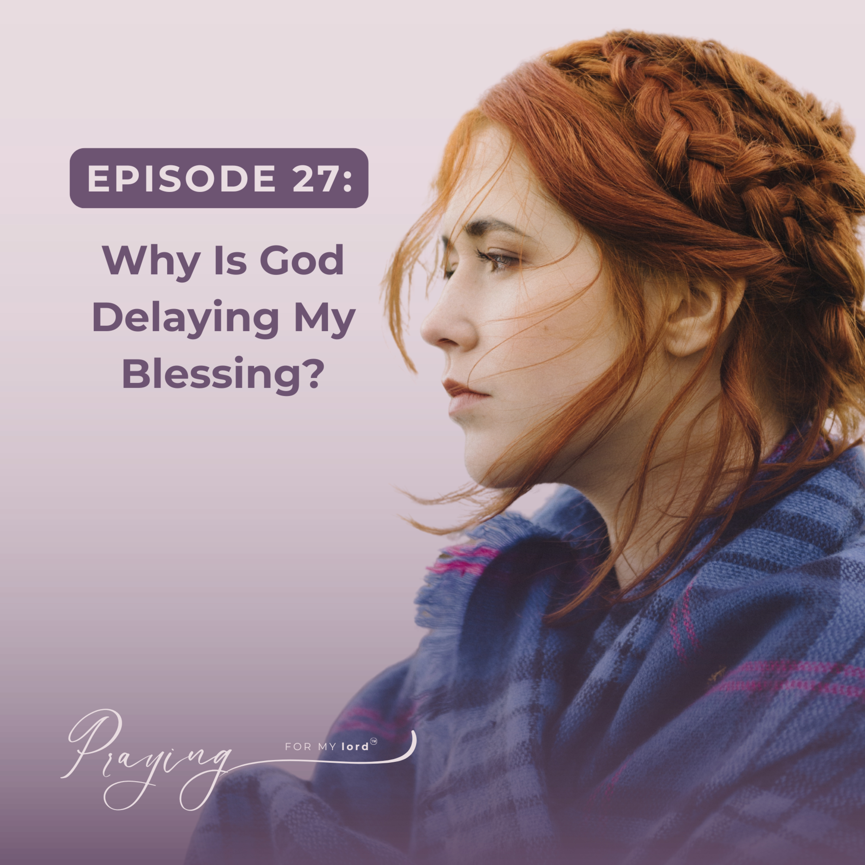 Why Is God Delaying My Blessing? | Episode 27 | Praying For My lord Podcast episode artwork