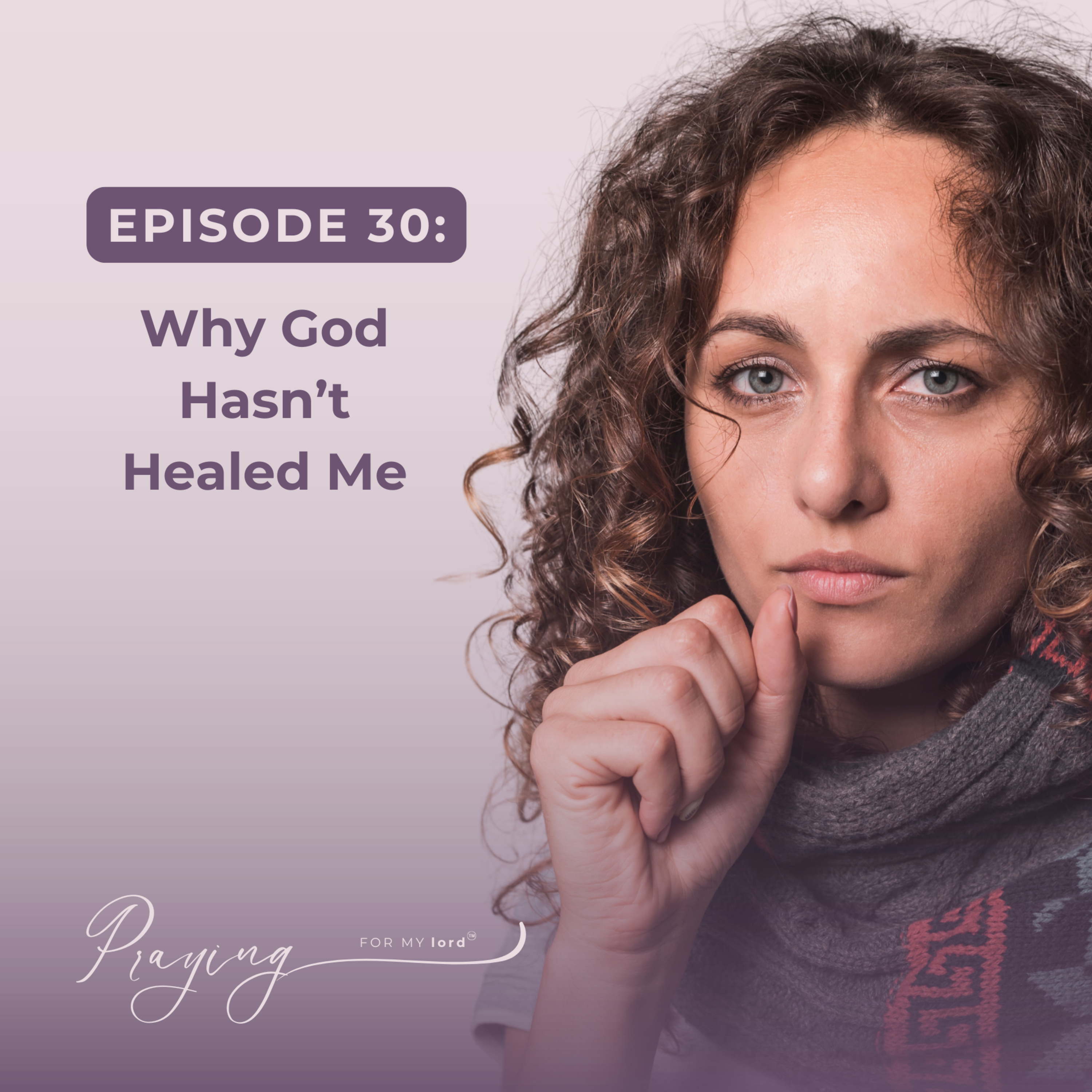 Why God Hasn’t Healed Me | Episode 30 | Praying For My lord Podcast episode artwork