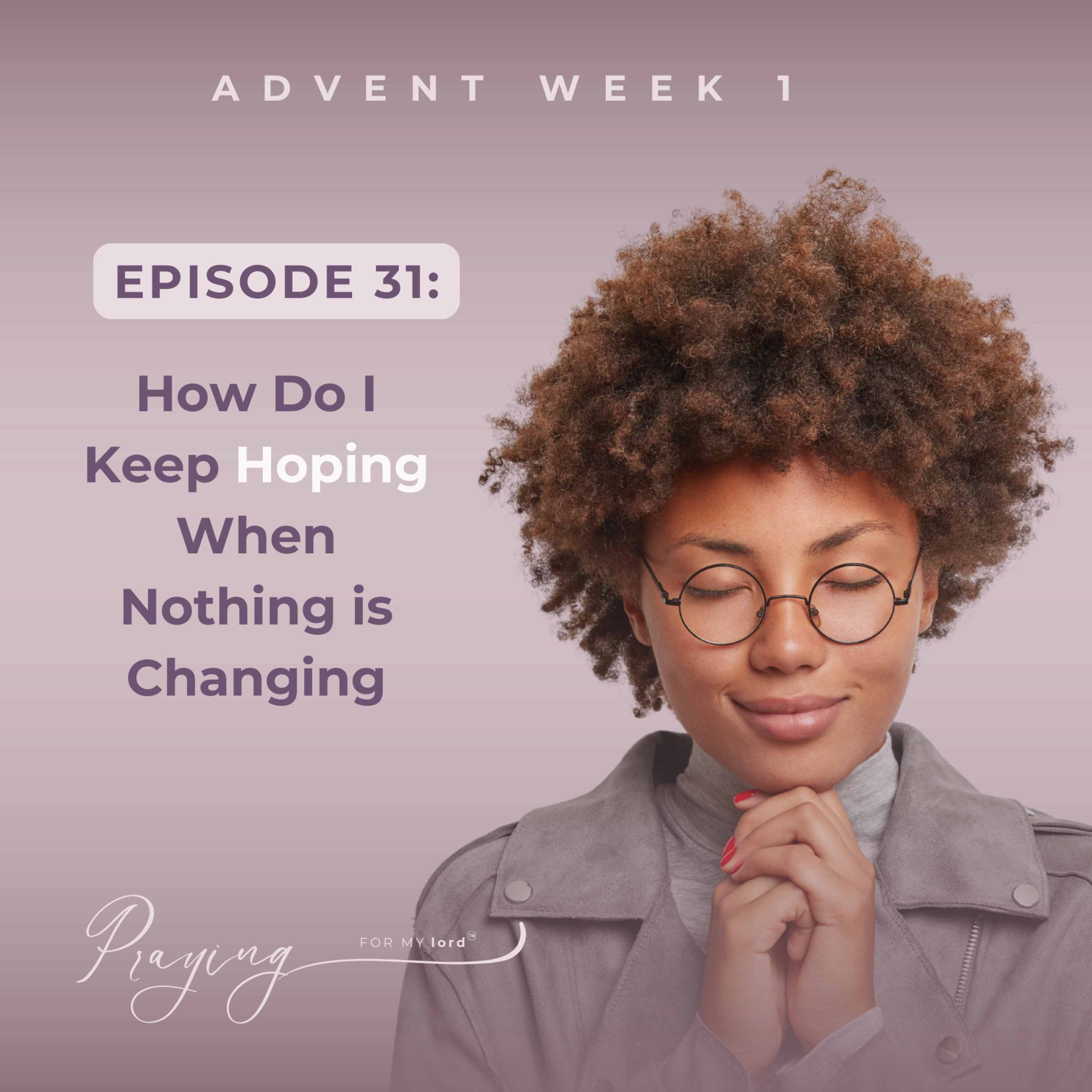 How Do I Keep Hoping When Nothing Is Changing | Episode 31 (Advent Week 1) | Praying For My lord Podcast episode artwork