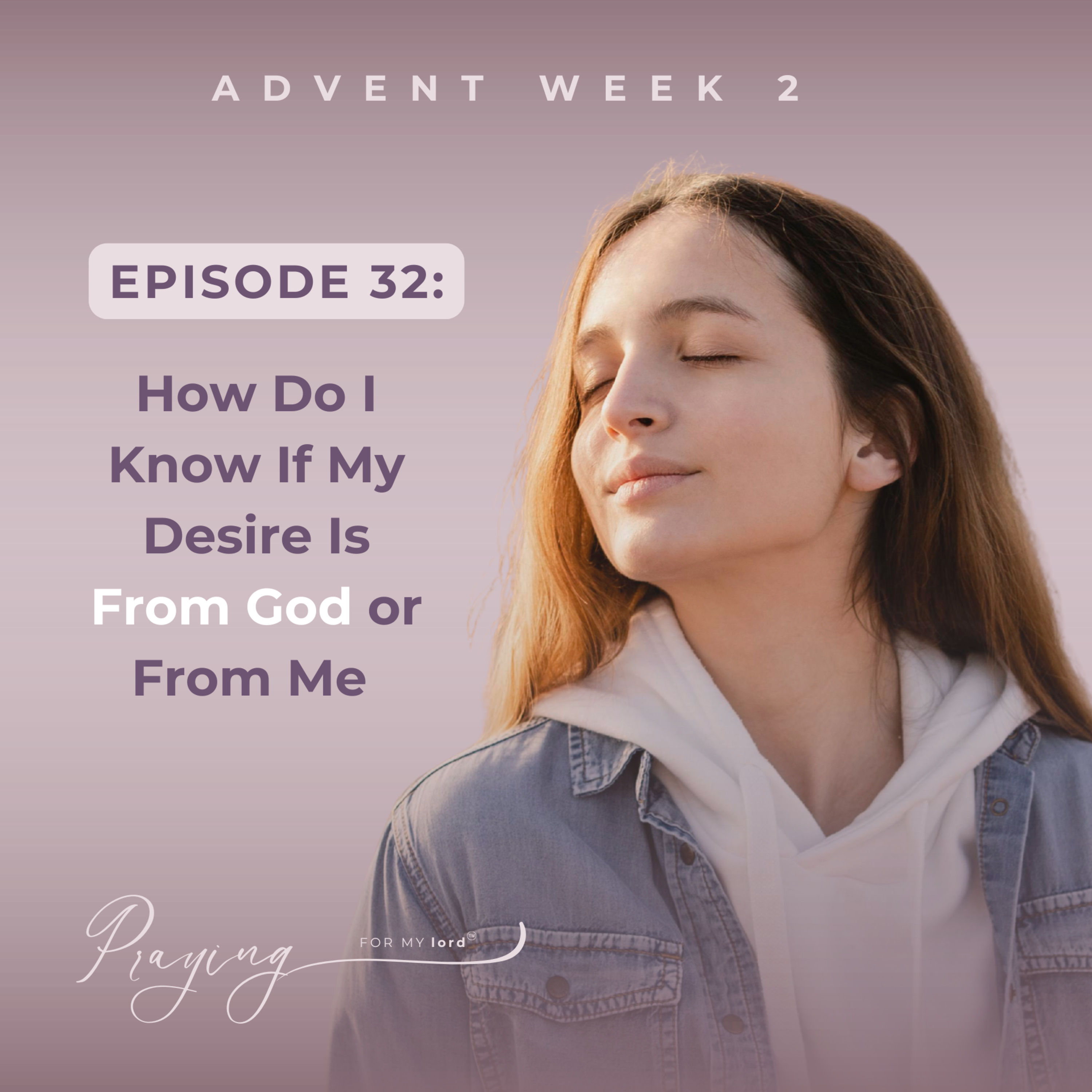 How Do I Know If My Desire Is From God or From Me | Episode 32 (Advent Week 2) | Praying For My lord Podcast episode artwork