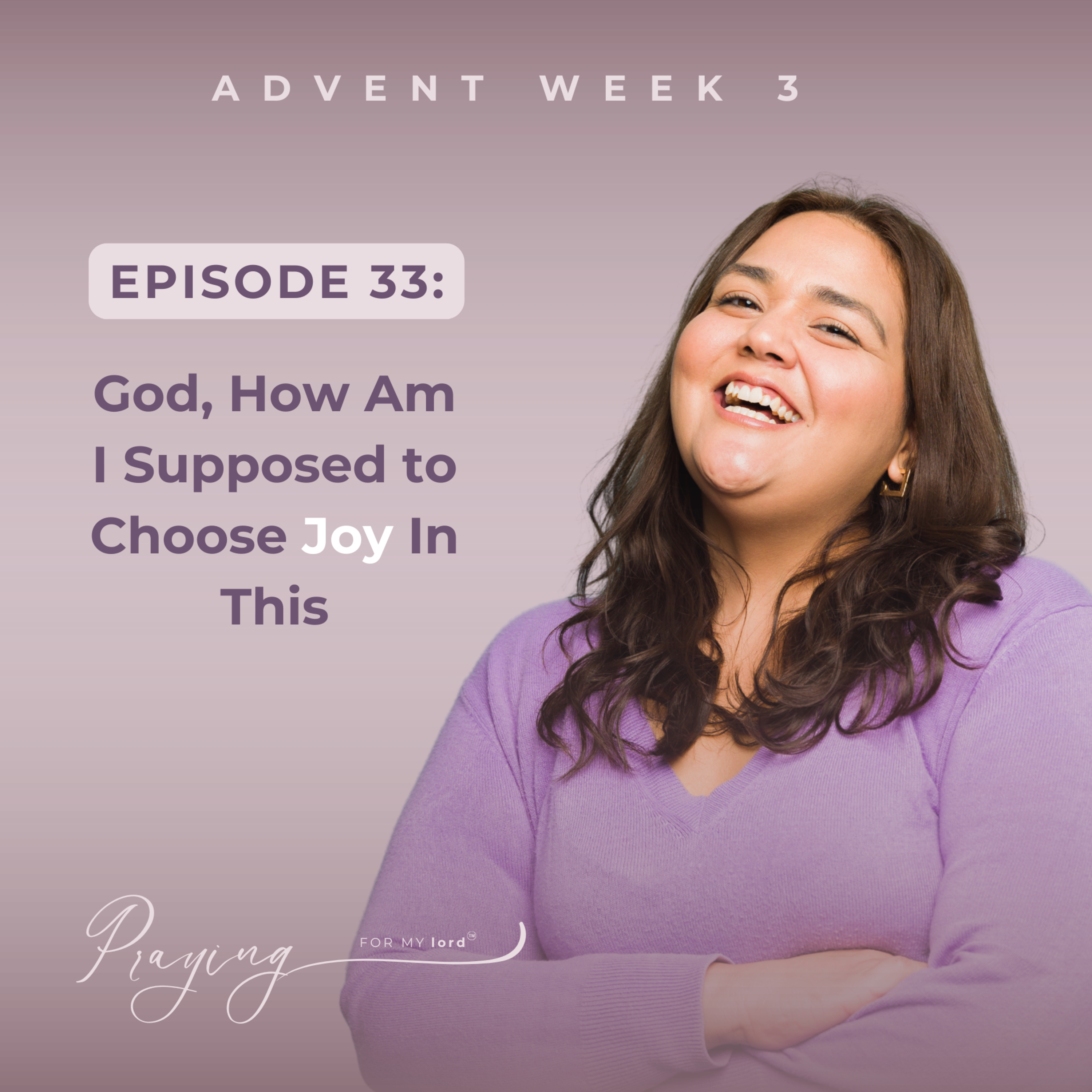 God, How Am I Supposed To Choose Joy In This | Episode 33 (Advent Week 3) | Praying For My lord Podcast episode artwork