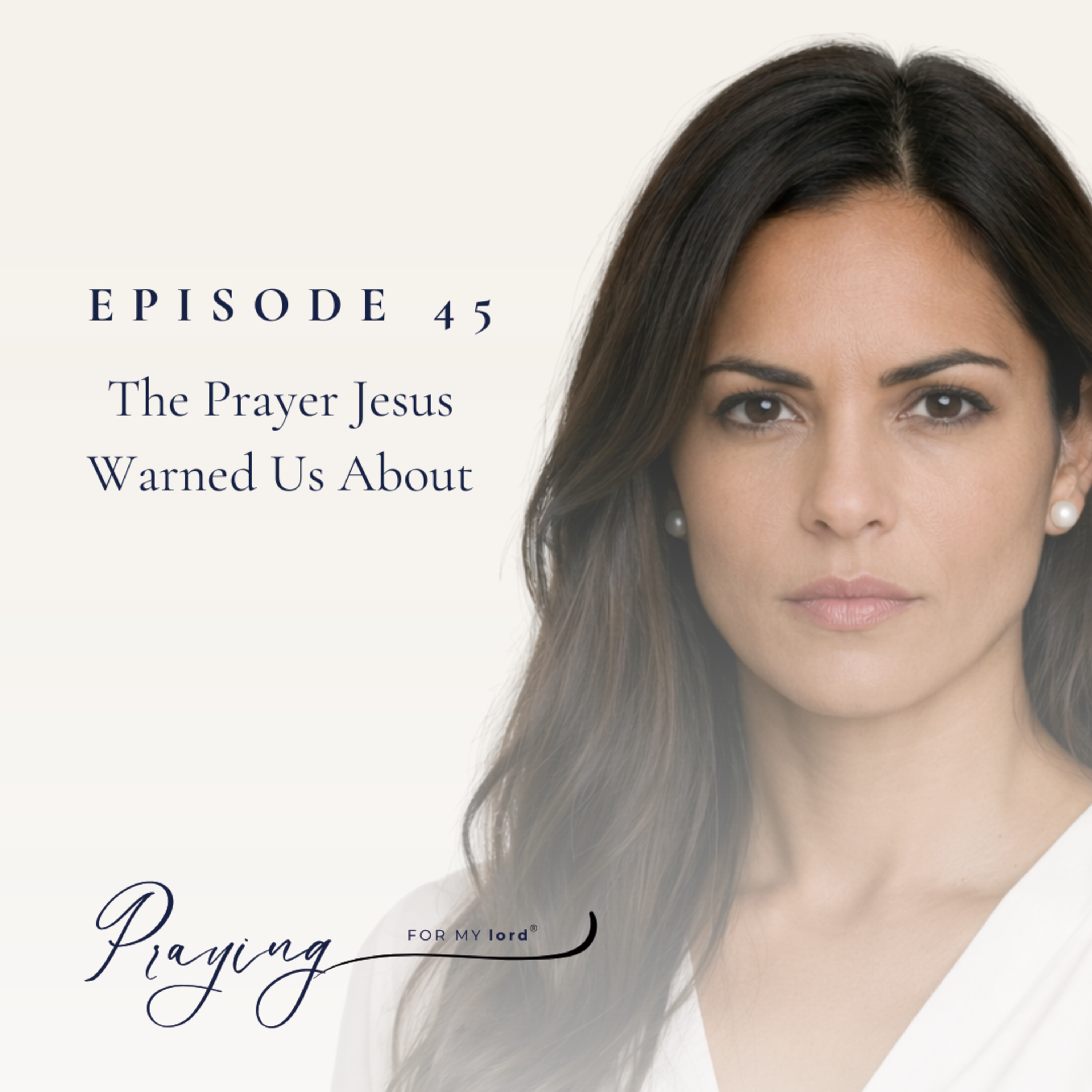 The Prayer Jesus Warned Us About | Episode 45 | Praying For My lord Podcast episode artwork