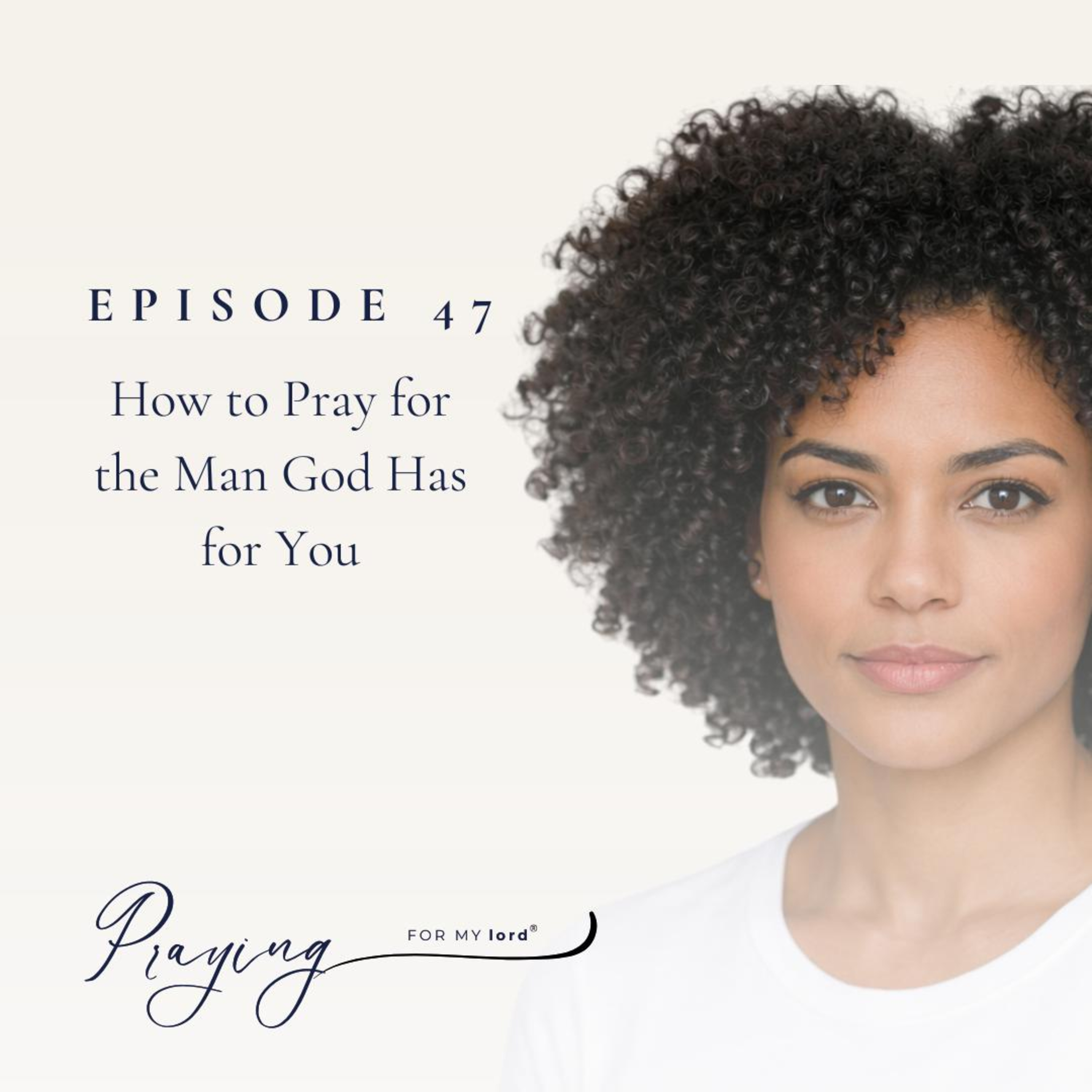 How to Pray for the Man God Has for You | Episode 47 | Praying For My lord Podcast episode artwork