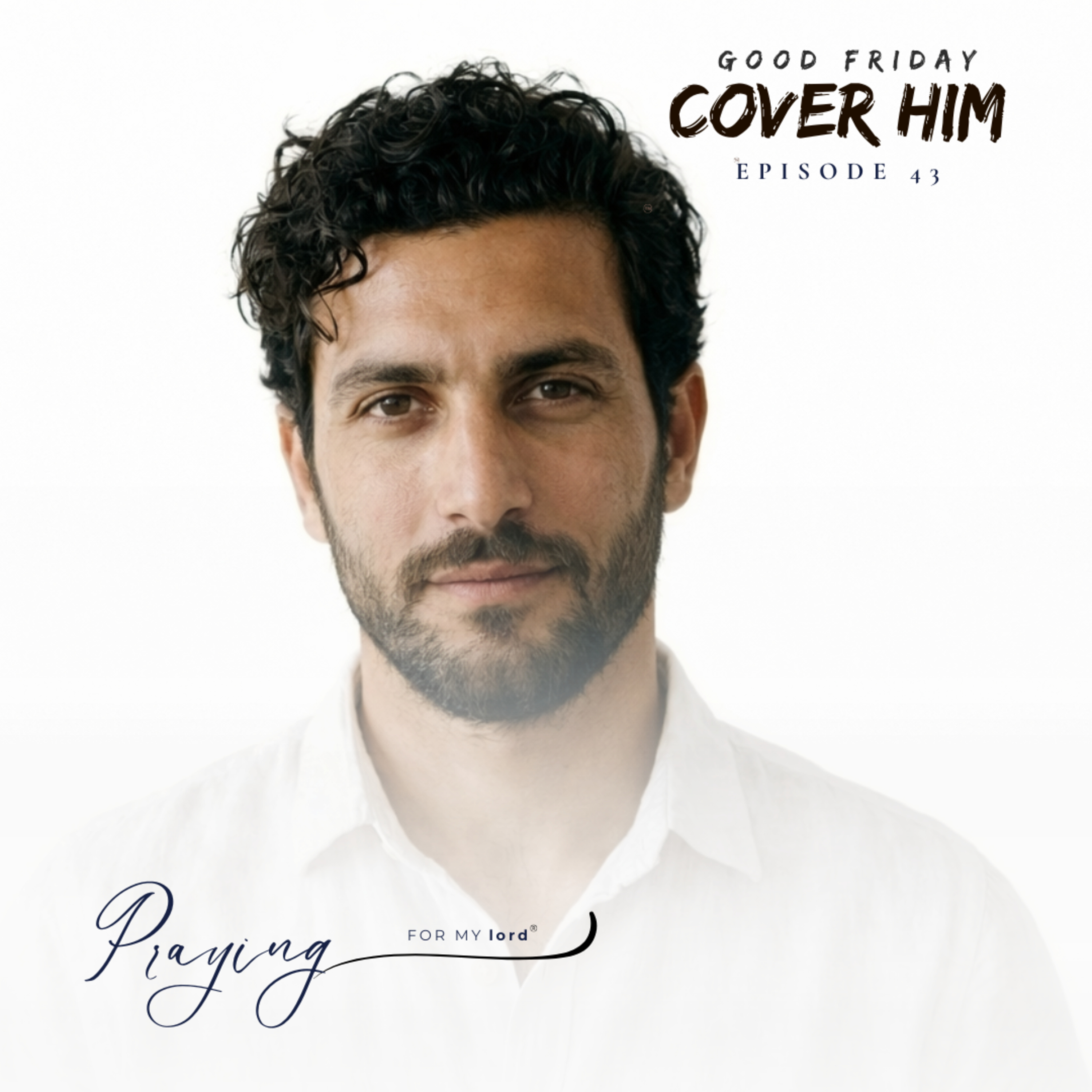 Praised Then Attacked: A Good Friday Prayer for Godly Men | Cover Him Episode 43 | Praying For My lord Podcast episode artwork