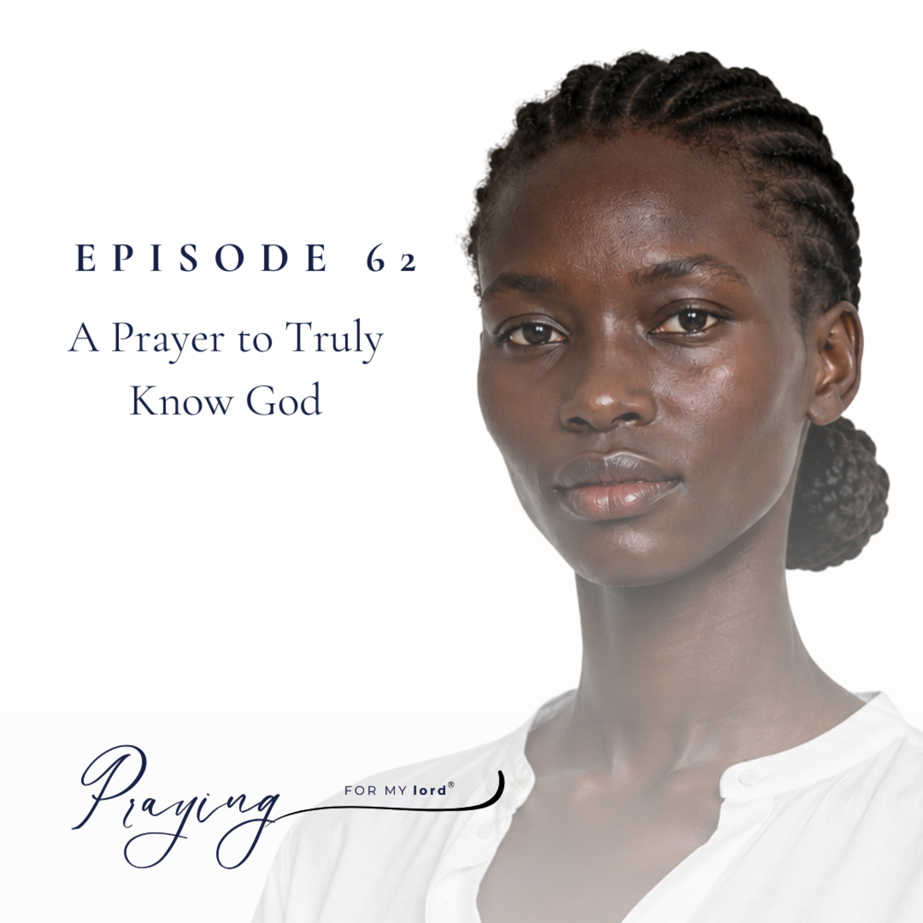 A Prayer to Truly Know God | Episode 62 | Praying For My lord Podcast episode artwork