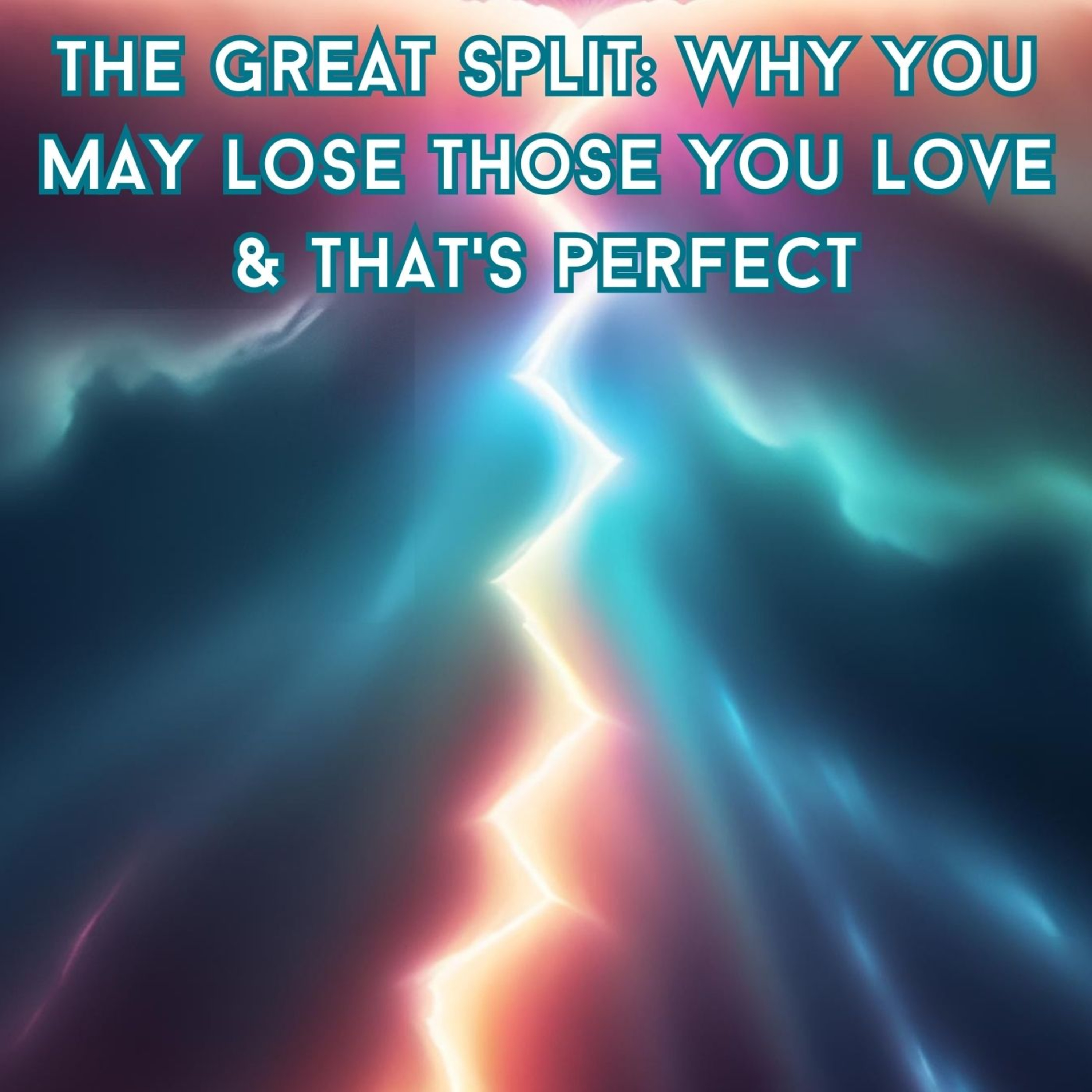 The Great Split: Why You May Lose Those You Love - & That's Perfect episode artwork