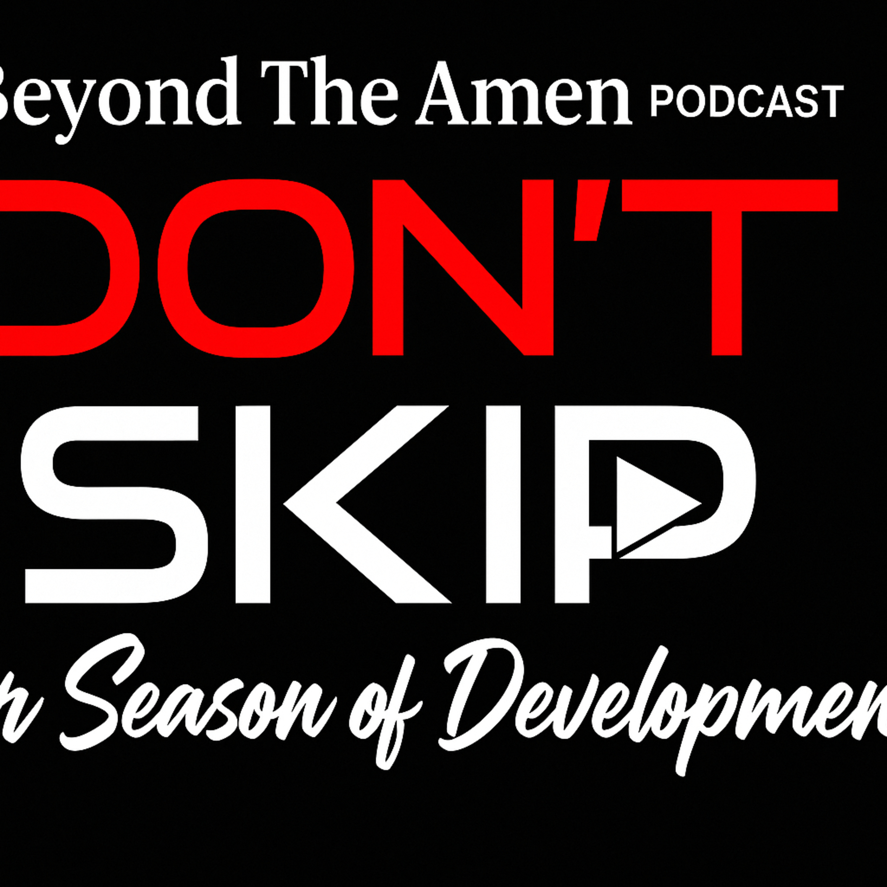 Don't Skip You Development Season / Beyond The Amen Podcast episode artwork