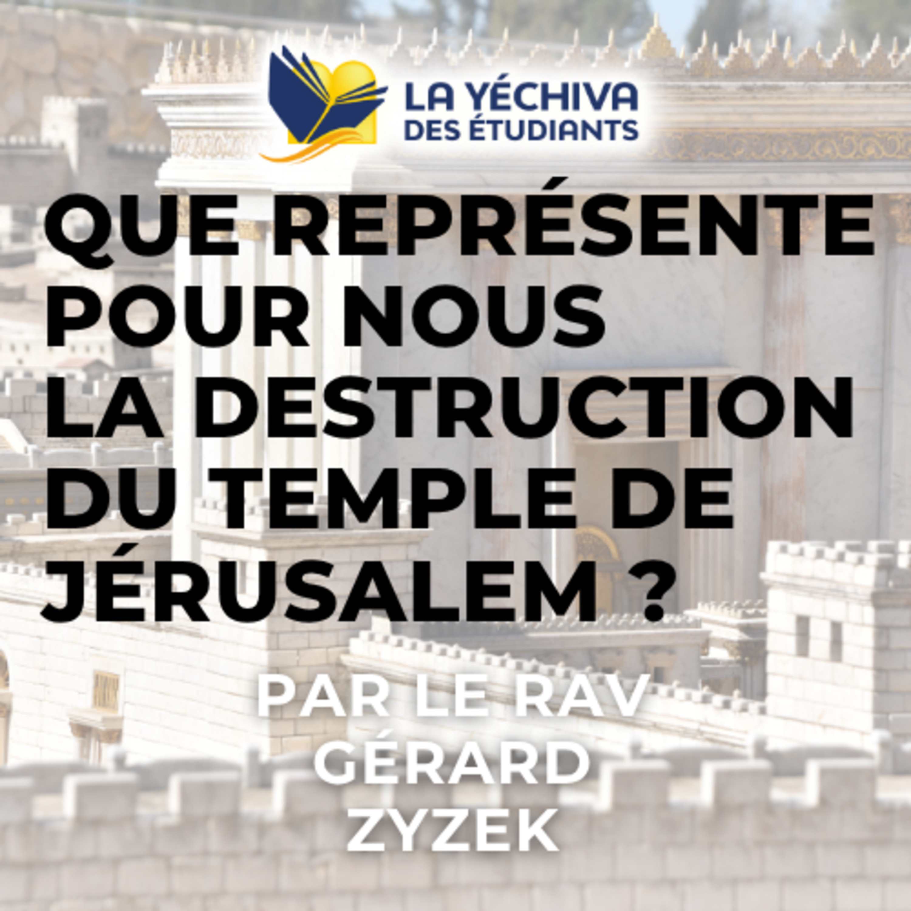 Grand cours sur Tisha beav, Que représente pour nous la destruction du Temple de Jérusalem ? episode artwork