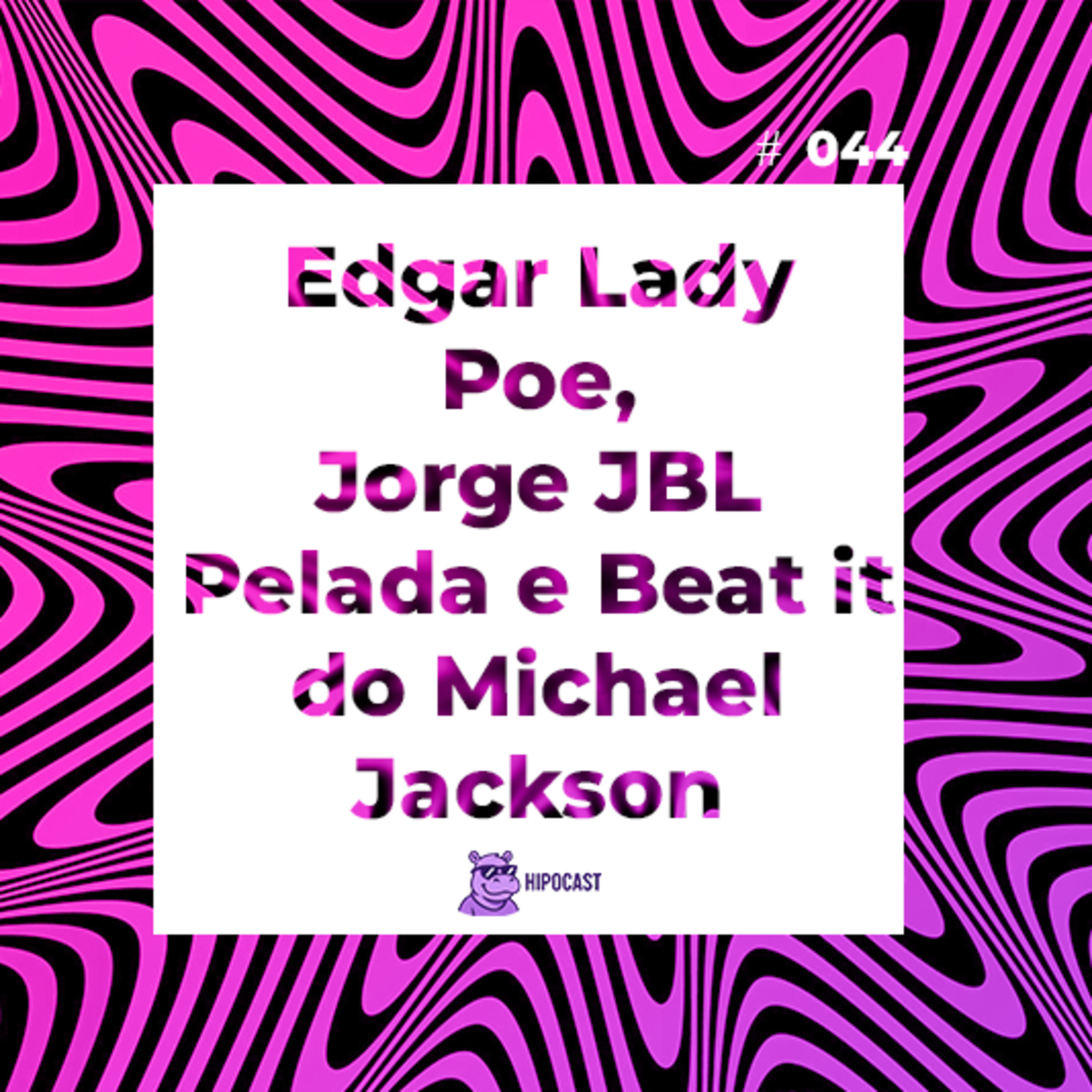 Hipocast #44 - Edgar Lady Poe, Jorge JBL Pelada e Beat it do Michael Jackson episode artwork
