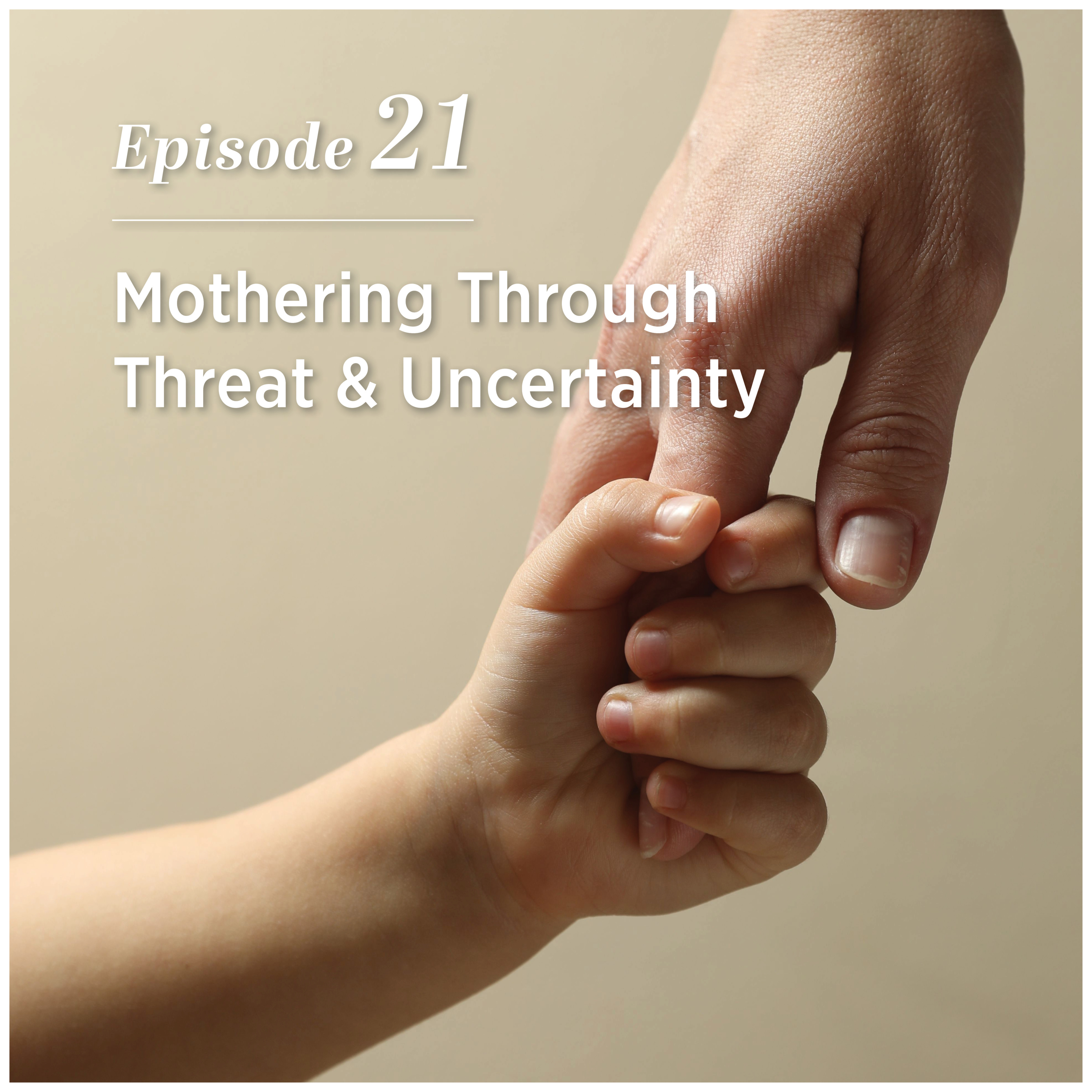 Mothering Through Threat & Uncertainty