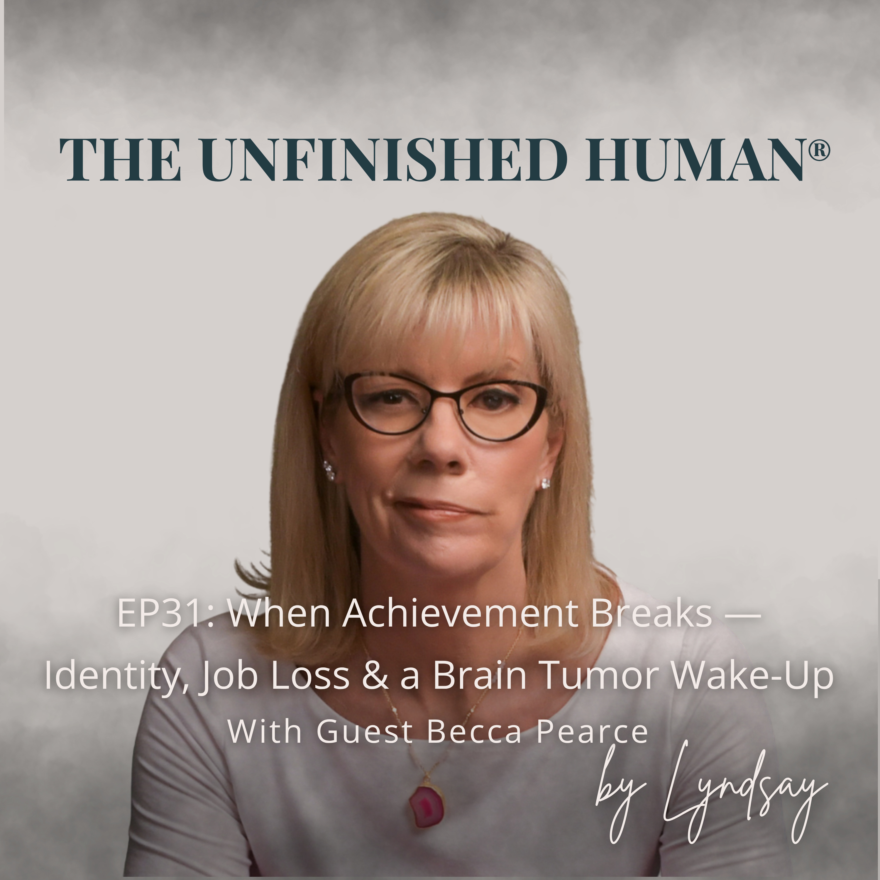 EP31: When Achievement Breaks — Identity, Job Loss & a Brain Tumor Wake-Up (Part 1) | with Guest Becca Pearce episode artwork