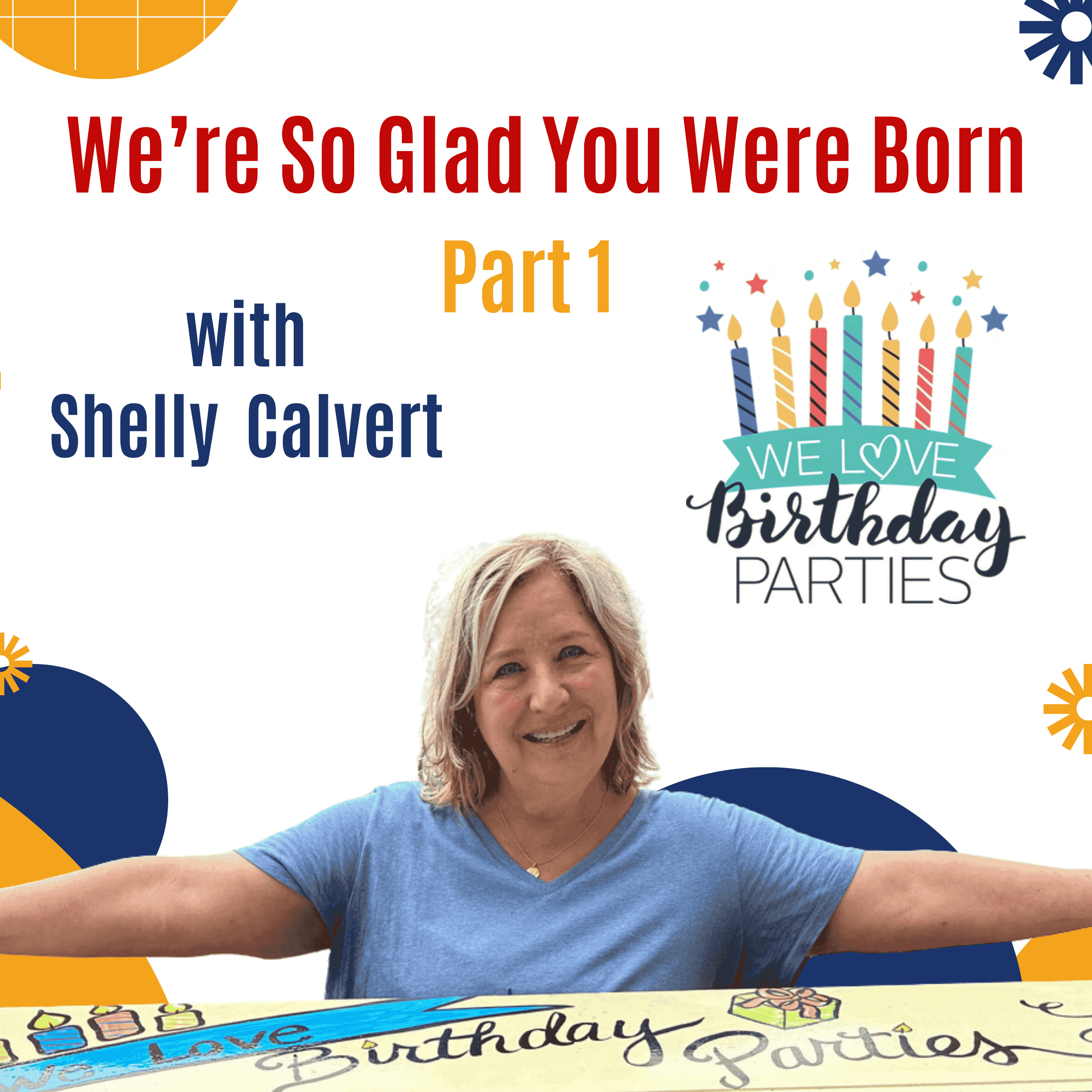 We're So Glad You Were Born - We Love Birthday Parties w/ Shelly Calvert Part 1 episode artwork