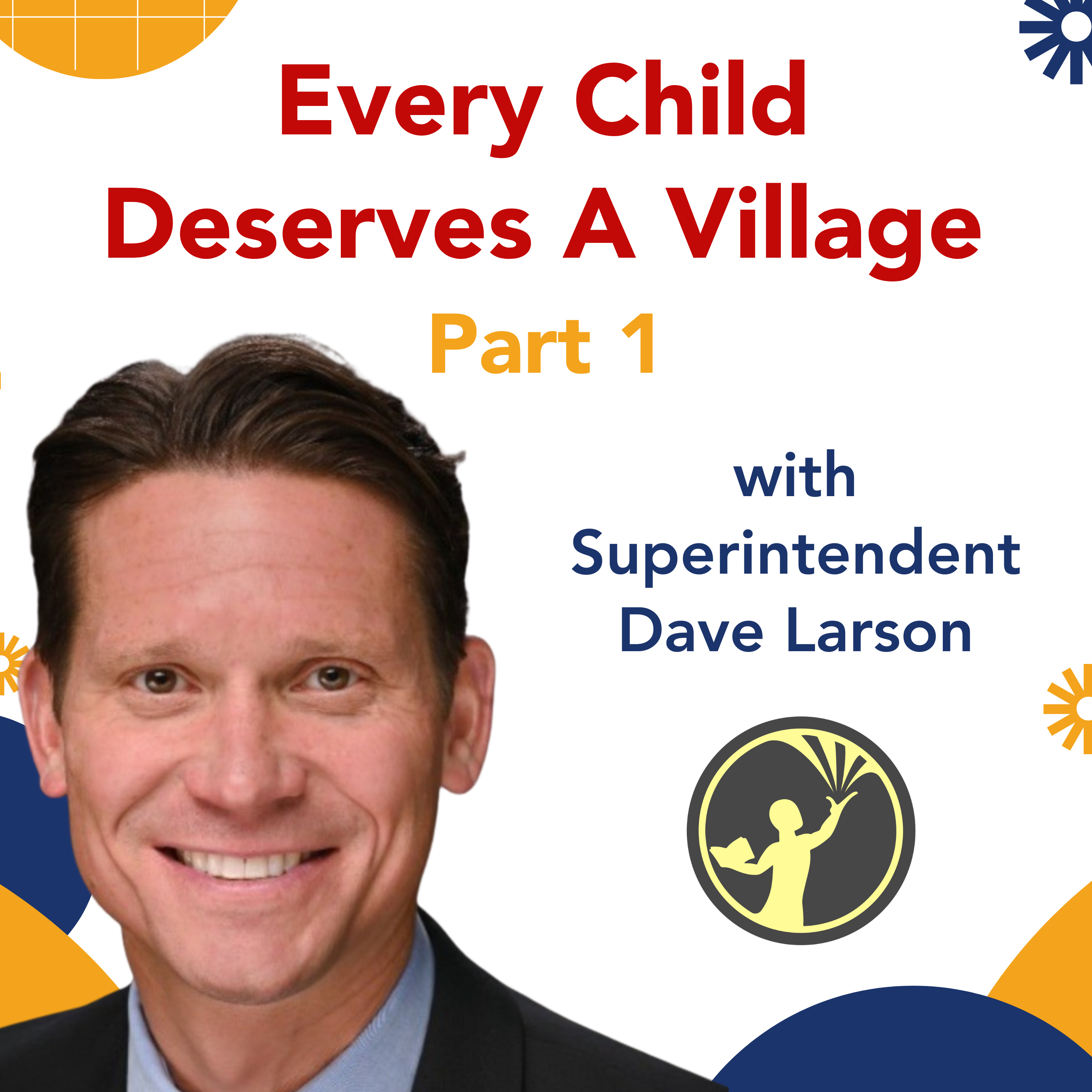 Every Child Deserves a Village: The Truth About Kids Today & How You Can Help with Superintendent Dave Larson | Part 1 episode artwork