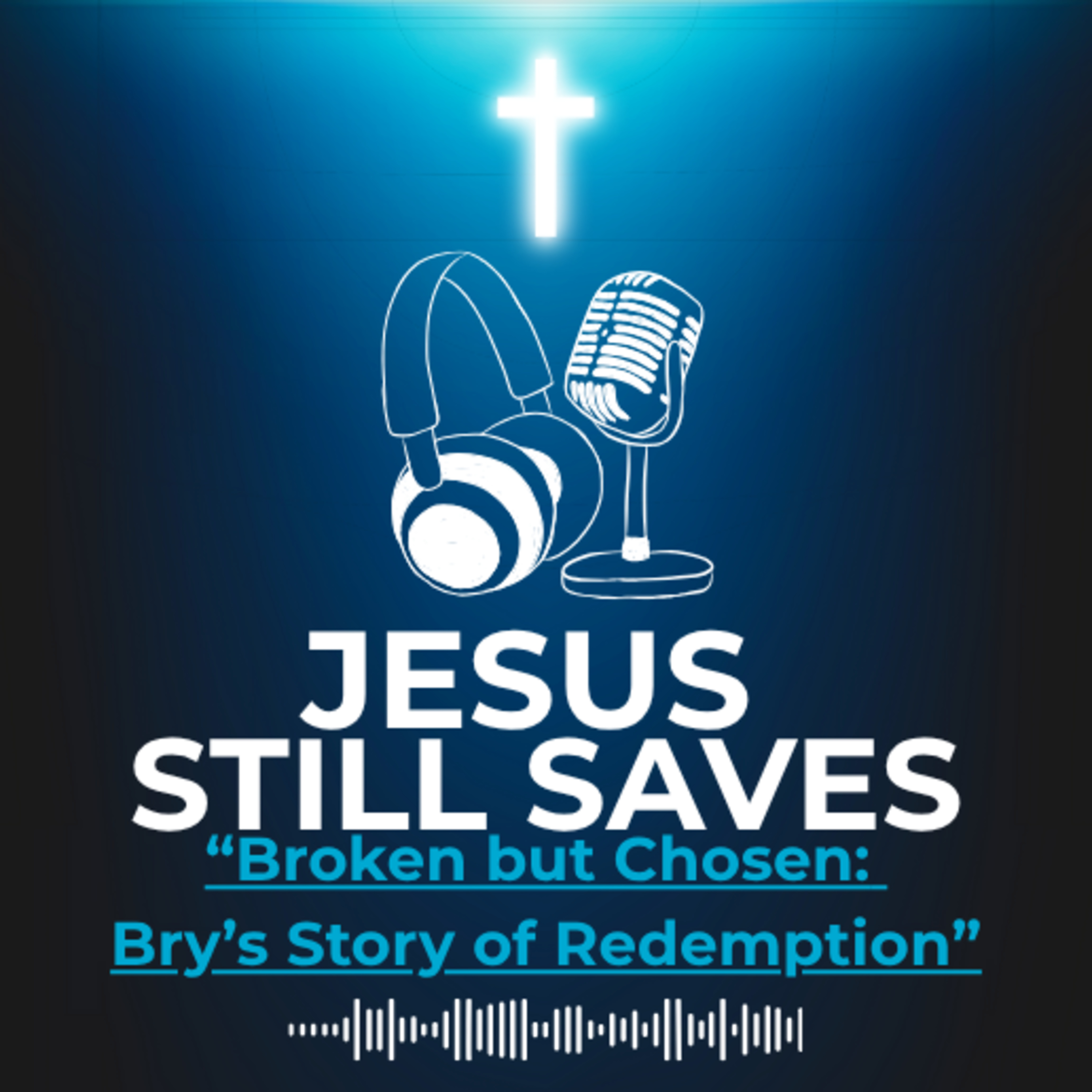 Broken but Chosen: Bry’s Story of Redemption