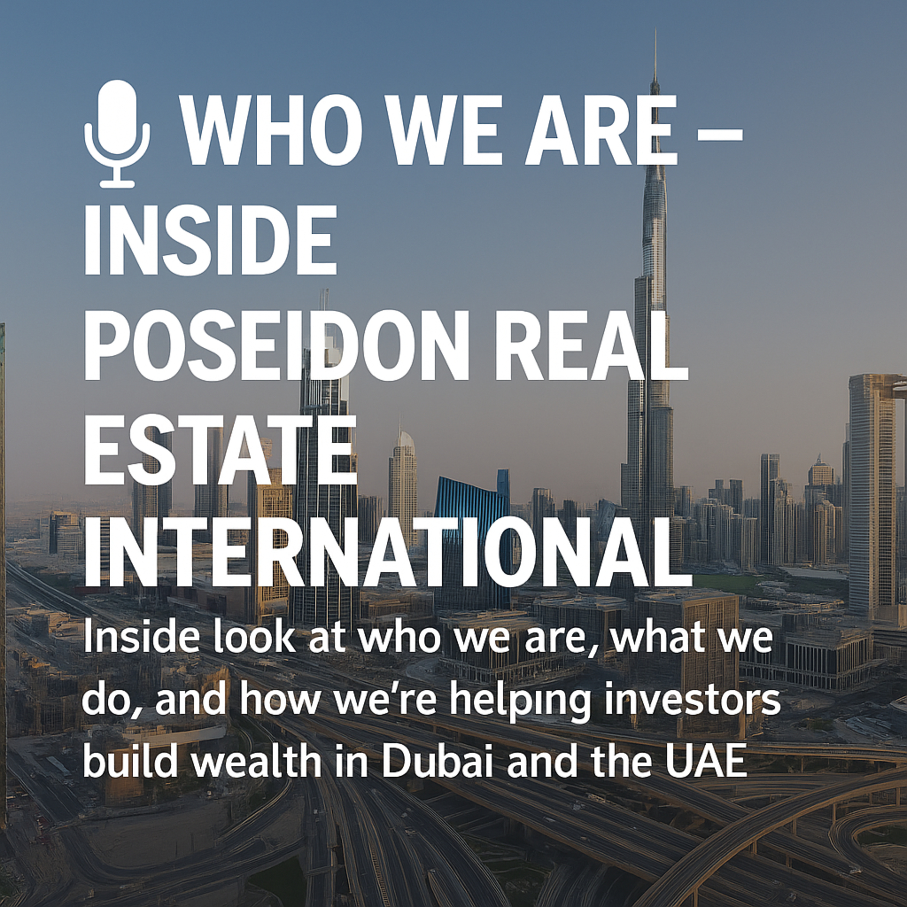 Dubai and UAE Real Estate Investments - How Poseidon Real Estate helps savvy international investors build wealth and secure a better future - Who we are and what we do episode artwork