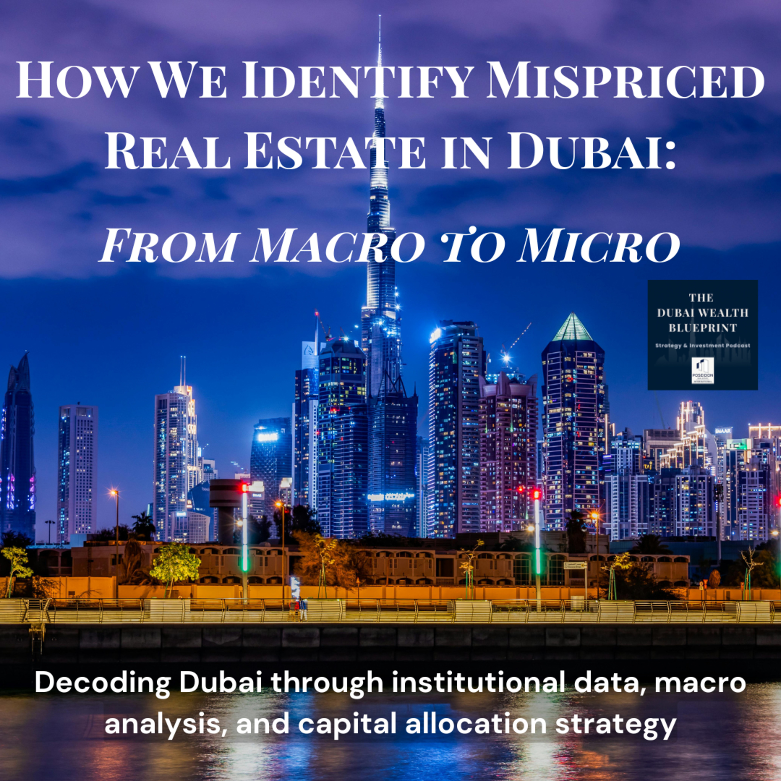 How We Identify Mispriced Real Estate in Dubai : From Macro to Micro | Decoding Dubai through institutional data, macro analysis, and capital allocation strategy episode artwork