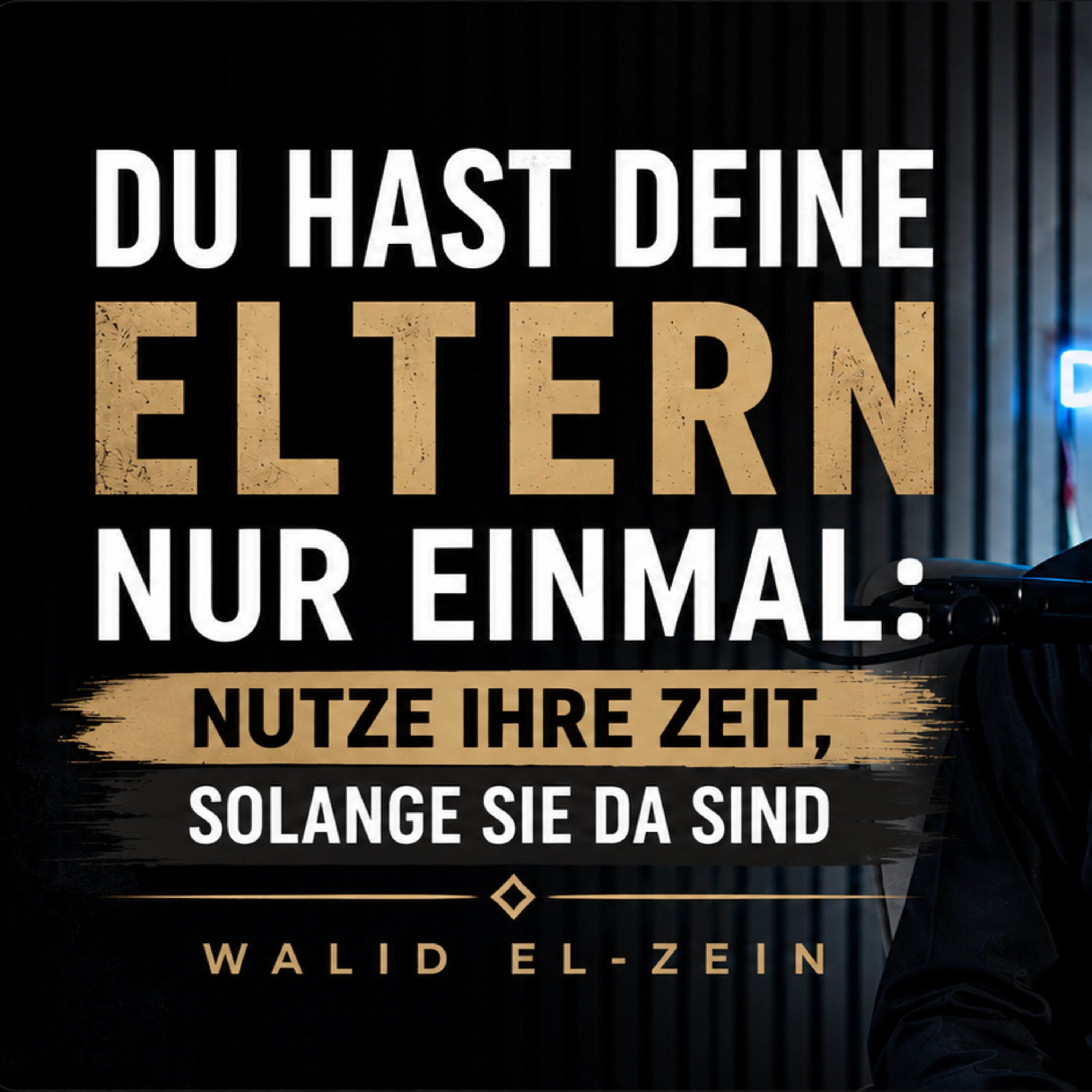 Du hast deine Eltern nur einmal: nutze ihre Zeit, solange sie da sind - Walid El-Zein