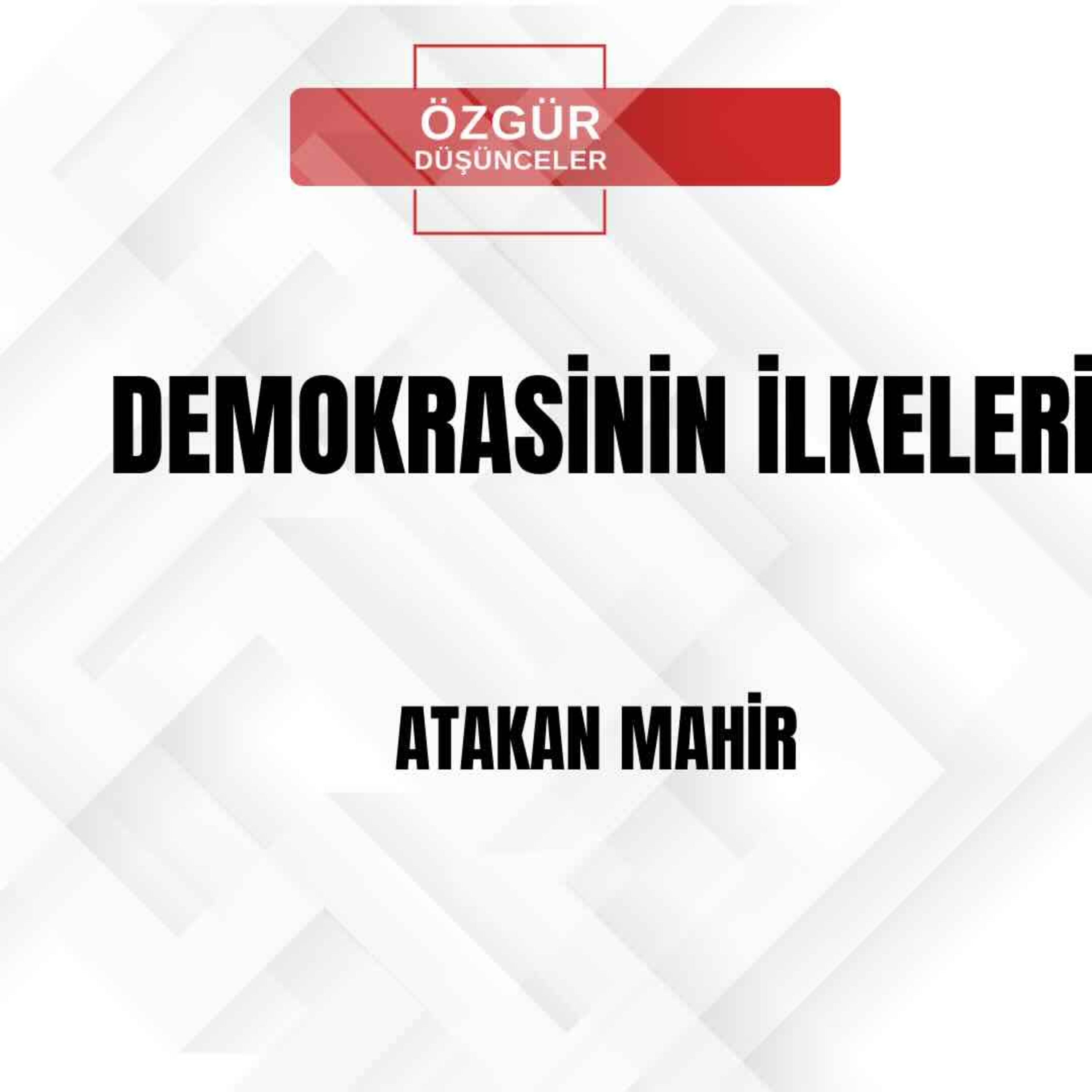 DEMOKRASİNİN İLKELERİ - ATAKAN MAHİR -  episode artwork