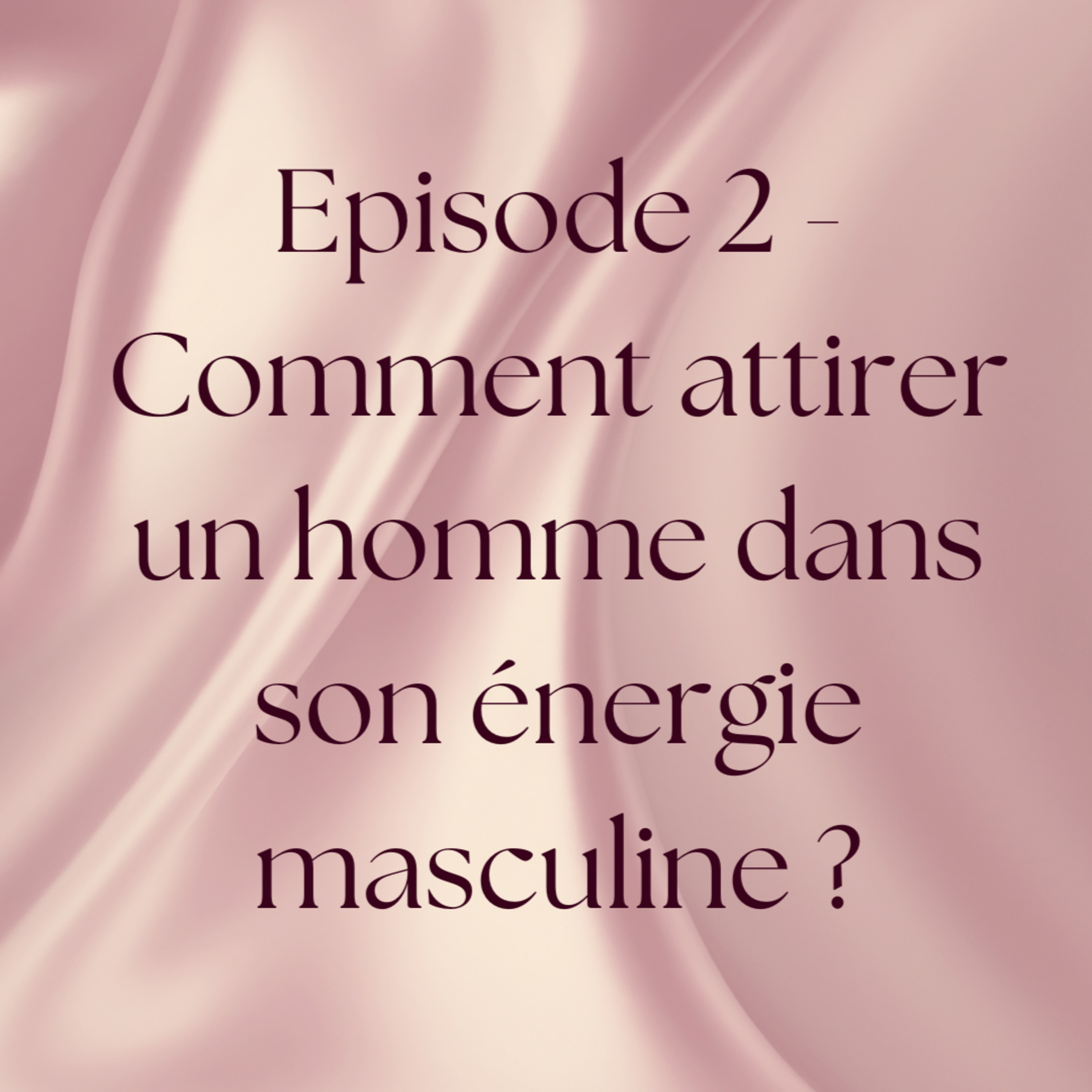 Episode 2 - Comment attirer un homme dans son énergie masculine ? episode artwork