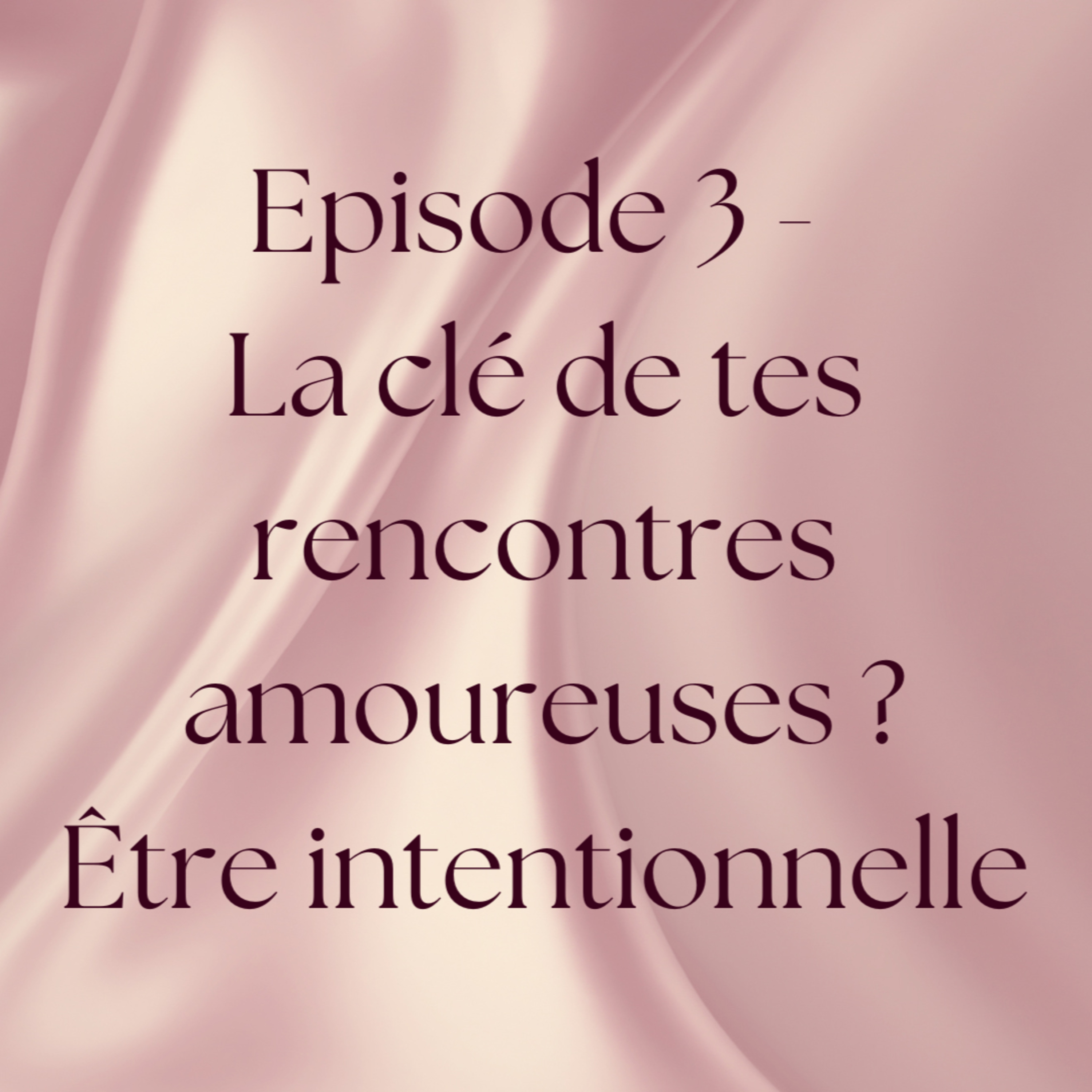 Épisode 3 : La clé de tes rencontres amoureuses ? Être intentionnelle episode artwork
