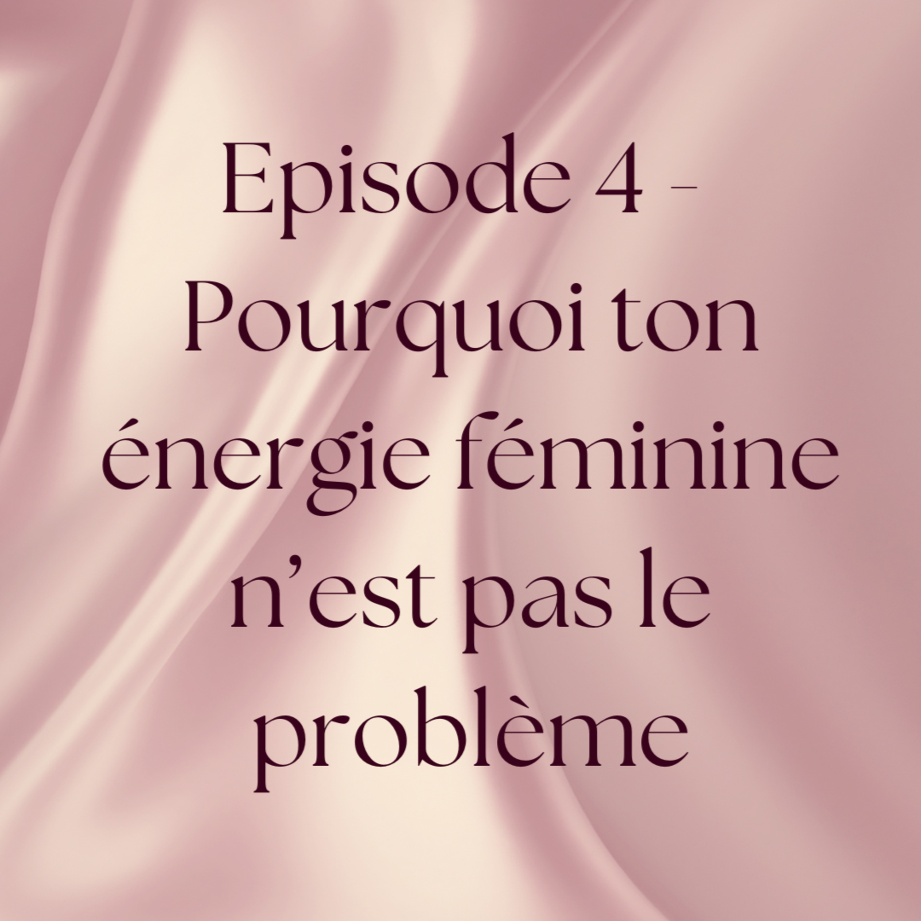 Épisode 4 : Pourquoi ton énergie féminine n’est pas le problème episode artwork