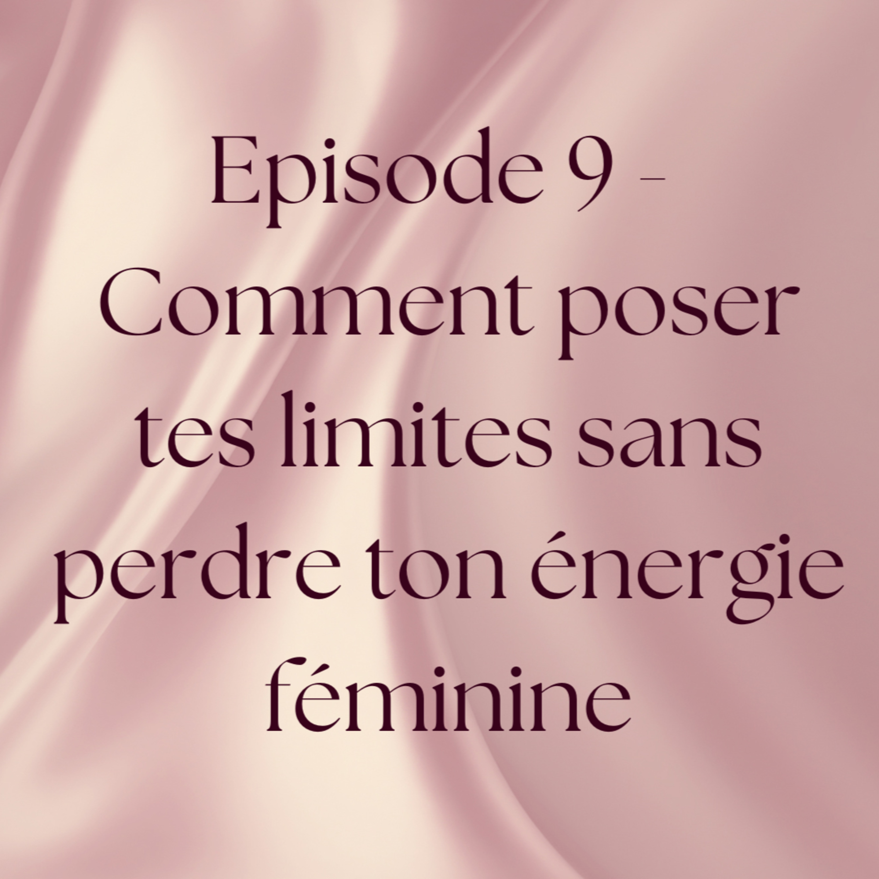 Episode 9 - Comment poser tes limites sans perdre ton énergie féminine episode artwork