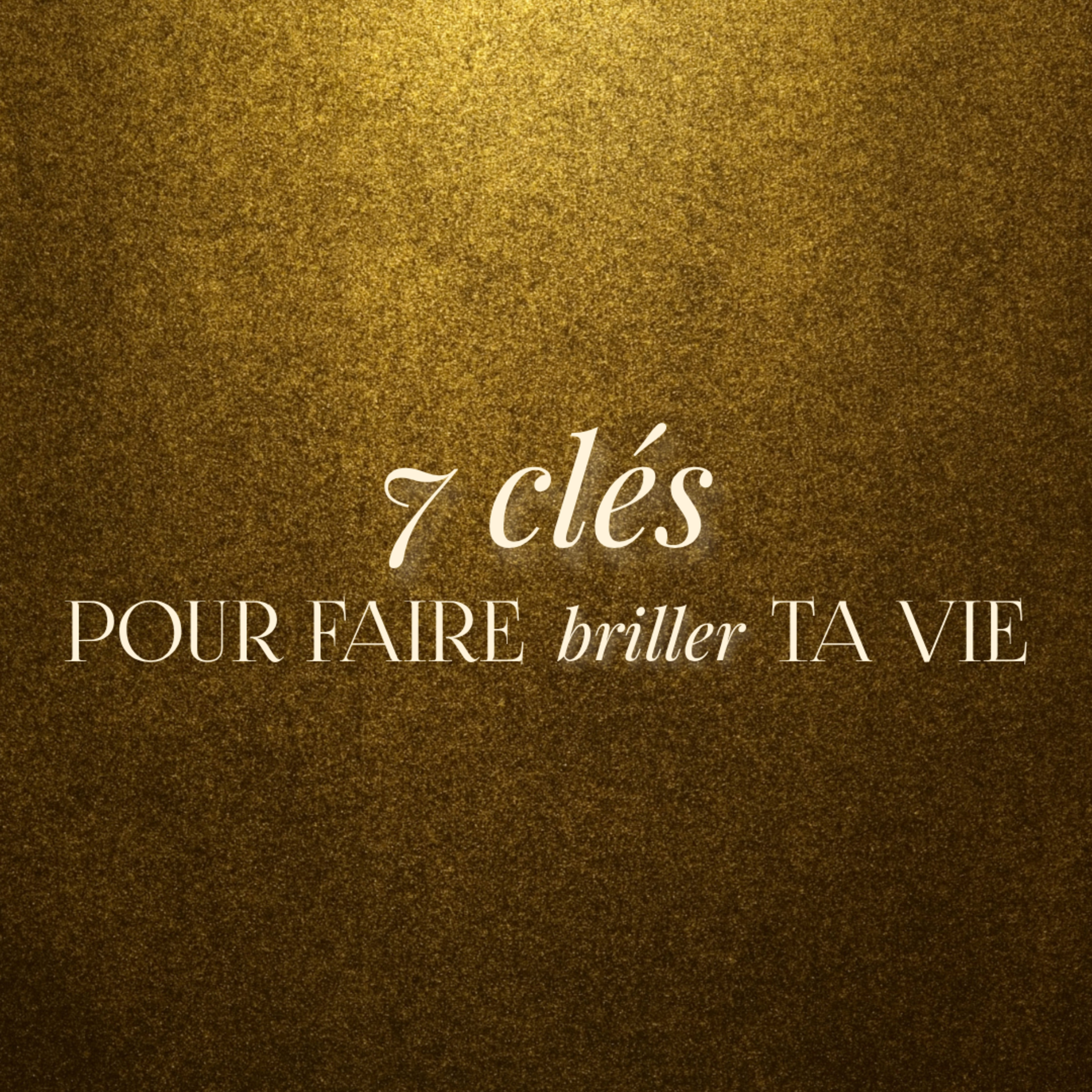 Transforme ta vie avec 7 Clés pour Faire Briller ta Vie episode artwork