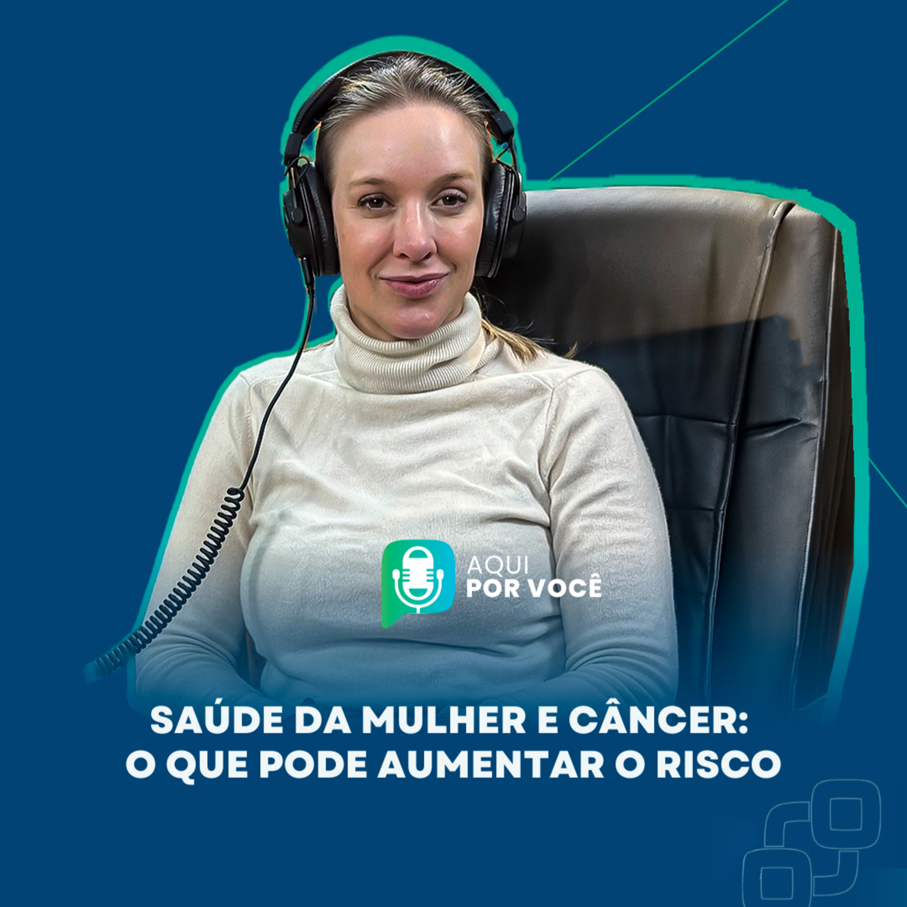 Saúde da mulher e câncer: o que pode aumentar o risco – Aqui por Você Podcast | T. 2 Ep. 08 episode artwork