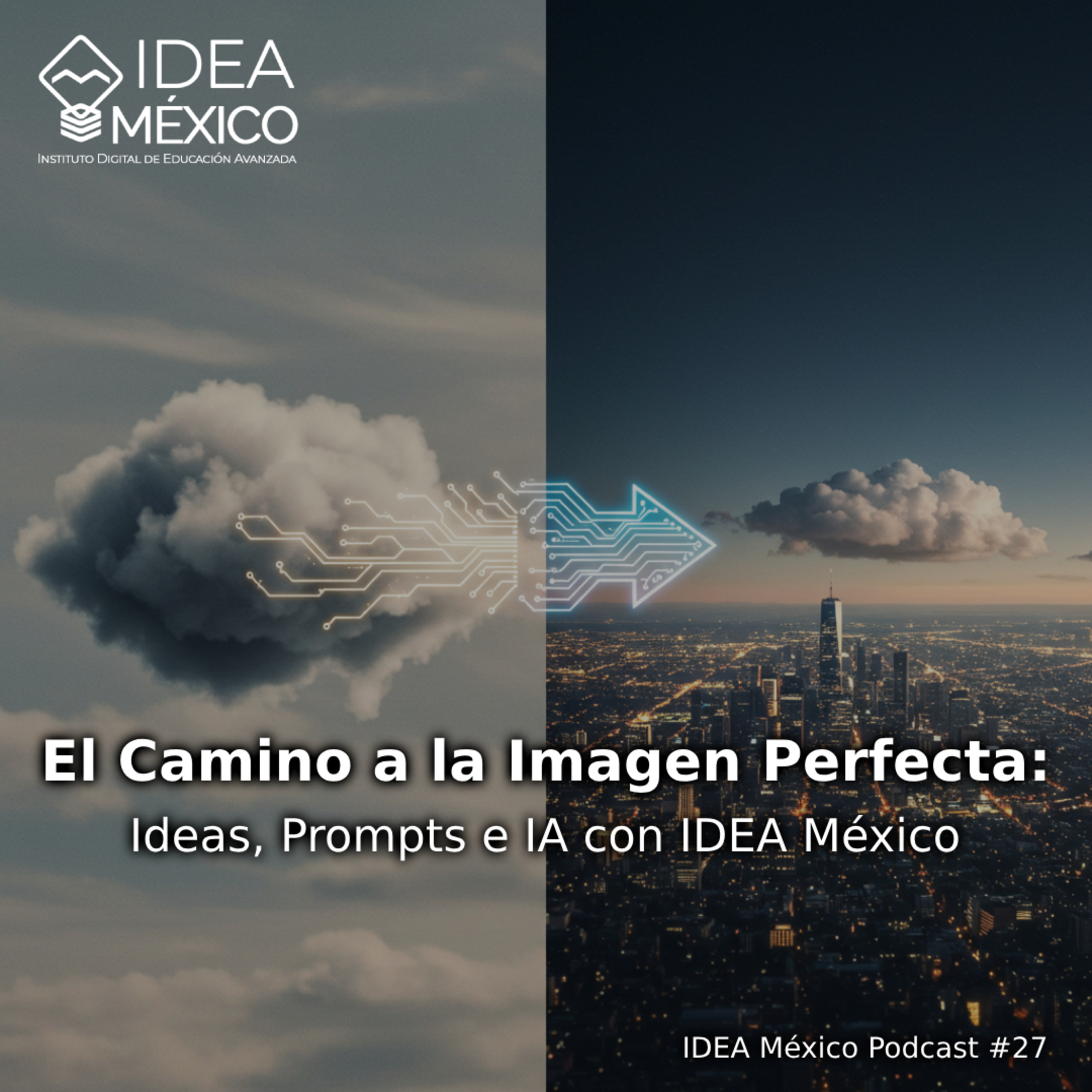 El Camino a la Imagen Perfecta: Ideas, Prompts e IA con IDEA México episode artwork