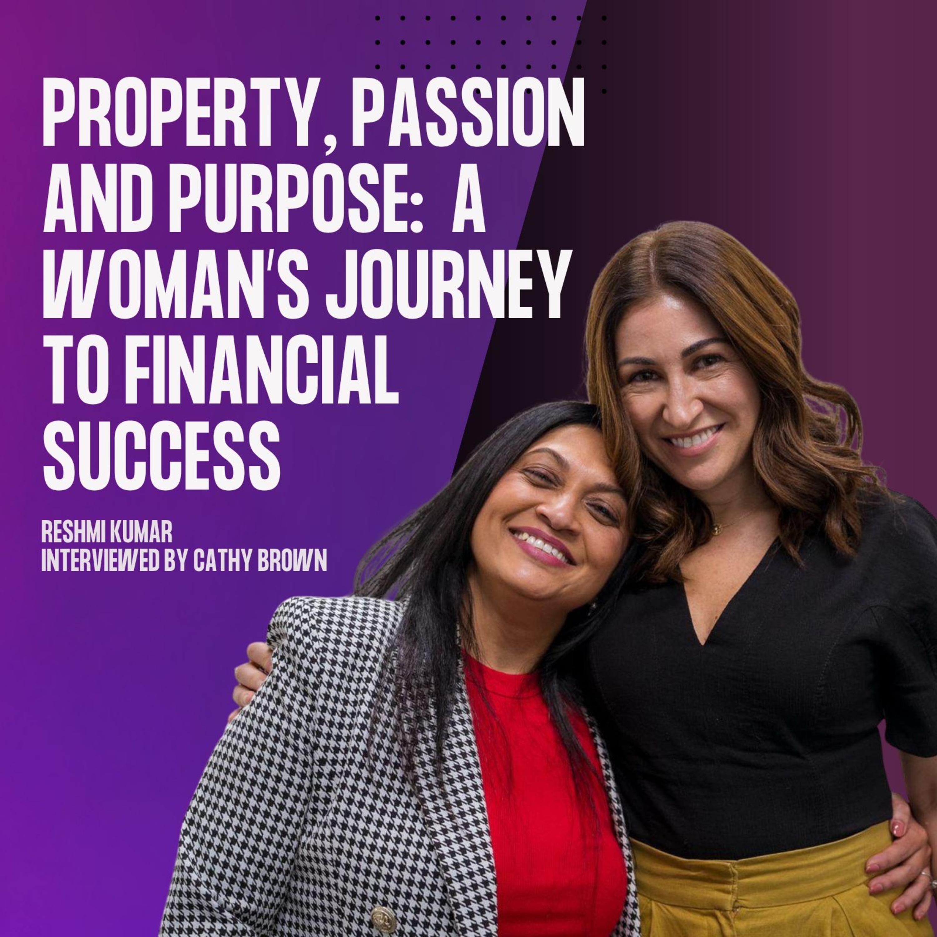 Property, Passion and Purpose - a Woman's Journey to Financial Success episode artwork