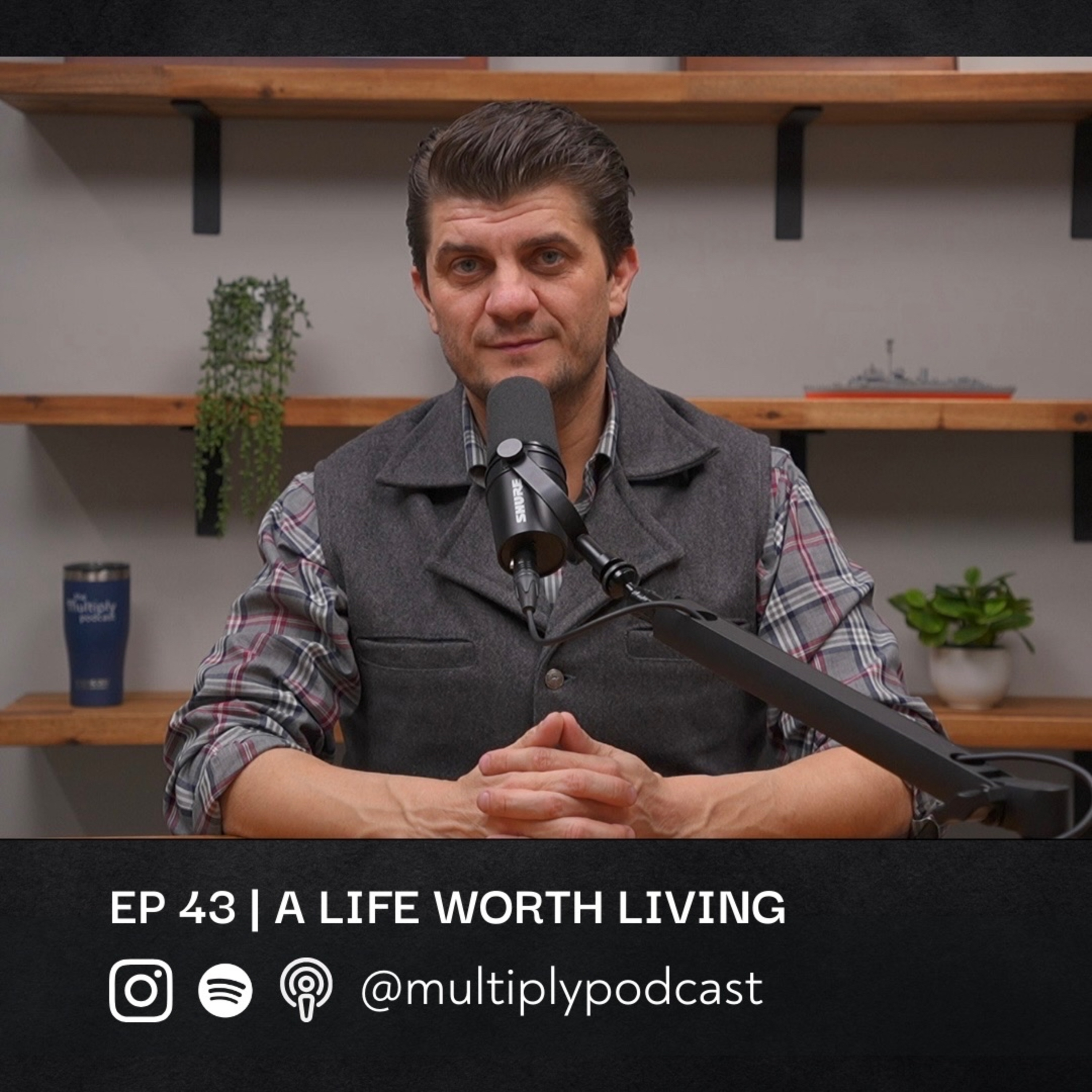 Ep43 | A Life Worth Living