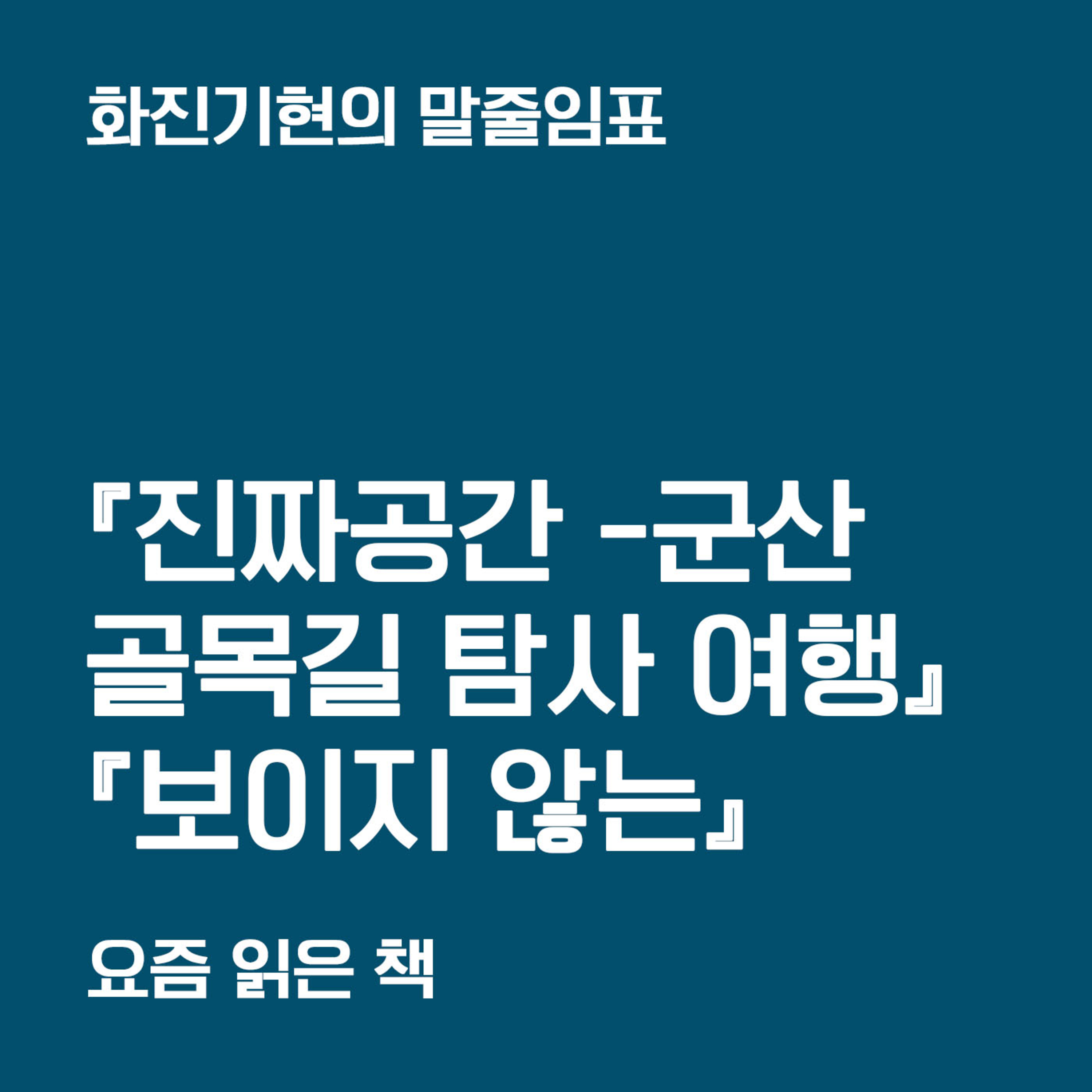 6-2 『진짜공간-군산 골목길 탐사 여행』 『보이지 않는』 〔화진기현의 말줄임표〕