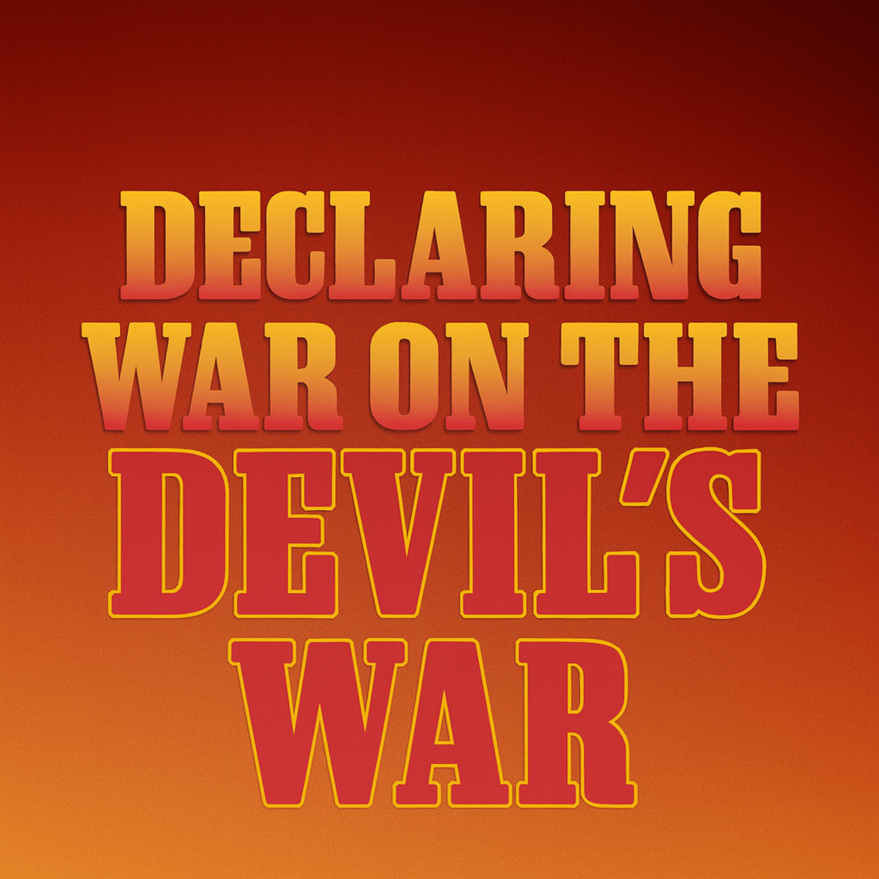 Now is Your Time to Declare War on the Devil's War!